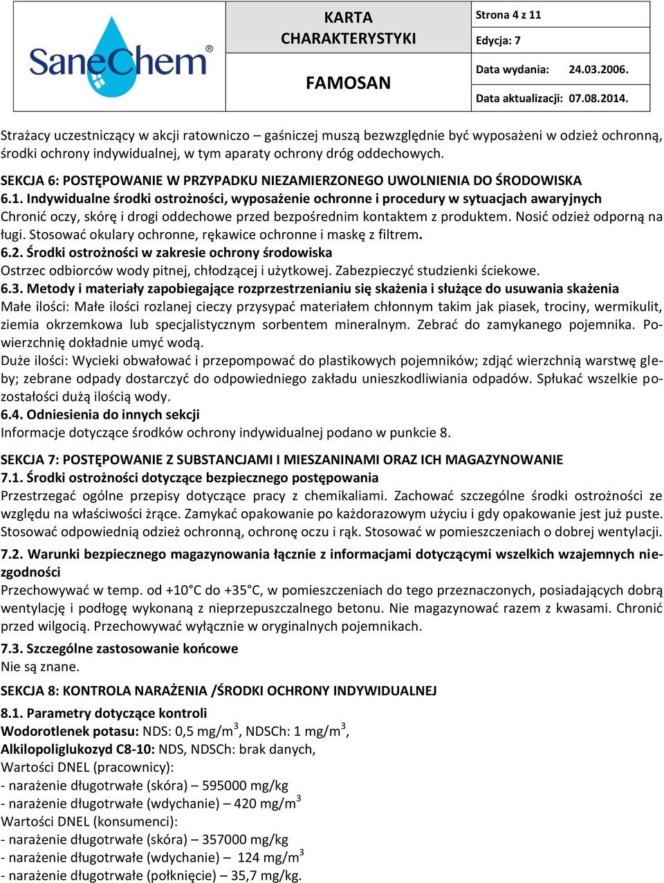 Indywidualne środki ostrożności, wyposażenie ochronne i procedury w sytuacjach awaryjnych Chronić oczy, skórę i drogi oddechowe przed bezpośrednim kontaktem z produktem. Nosić odzież odporną na ługi.