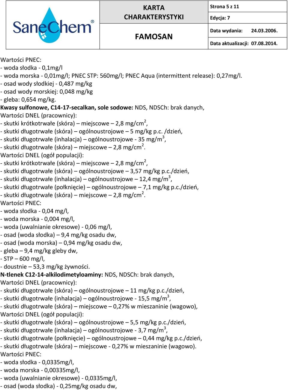 Kwasy sulfonowe, C14-17-secalkan, sole sodowe: NDS, NDSCh:, Wartości DNEL (pracownicy): - skutki krótkotrwałe (skóra) miejscowe 2,8 mg/cm 2, - skutki długotrwałe (skóra) ogólnoustrojowe 5 mg/kg p.c. /dzień, - skutki długotrwałe (inhalacja) ogólnoustrojowe - 35 mg/m 3, - skutki długotrwałe (skóra) miejscowe 2,8 mg/cm 2.