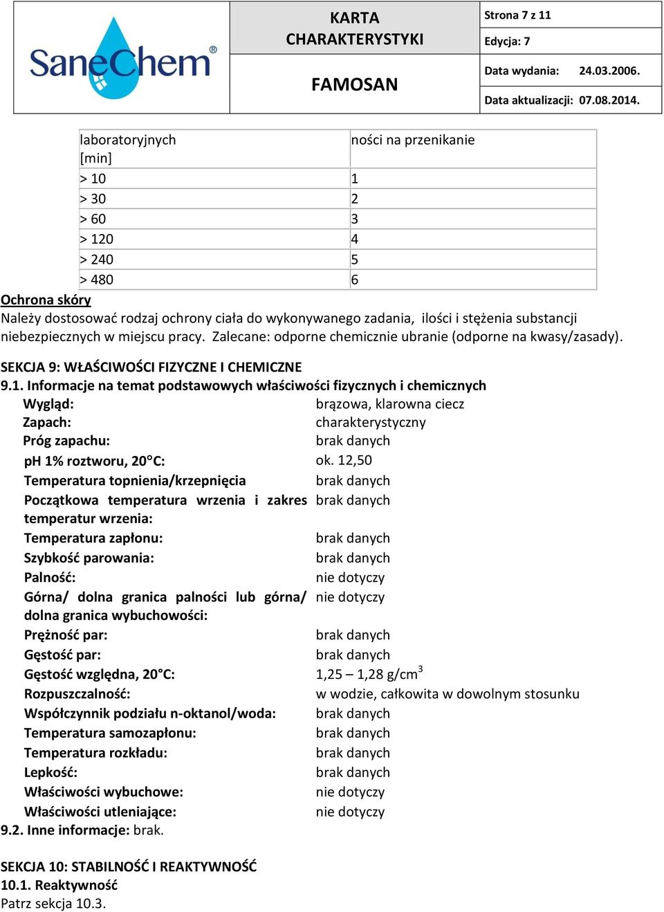 Informacje na temat podstawowych właściwości fizycznych i chemicznych Wygląd: brązowa, klarowna ciecz Zapach: charakterystyczny Próg zapachu: ph 1% roztworu, 20 C: ok.