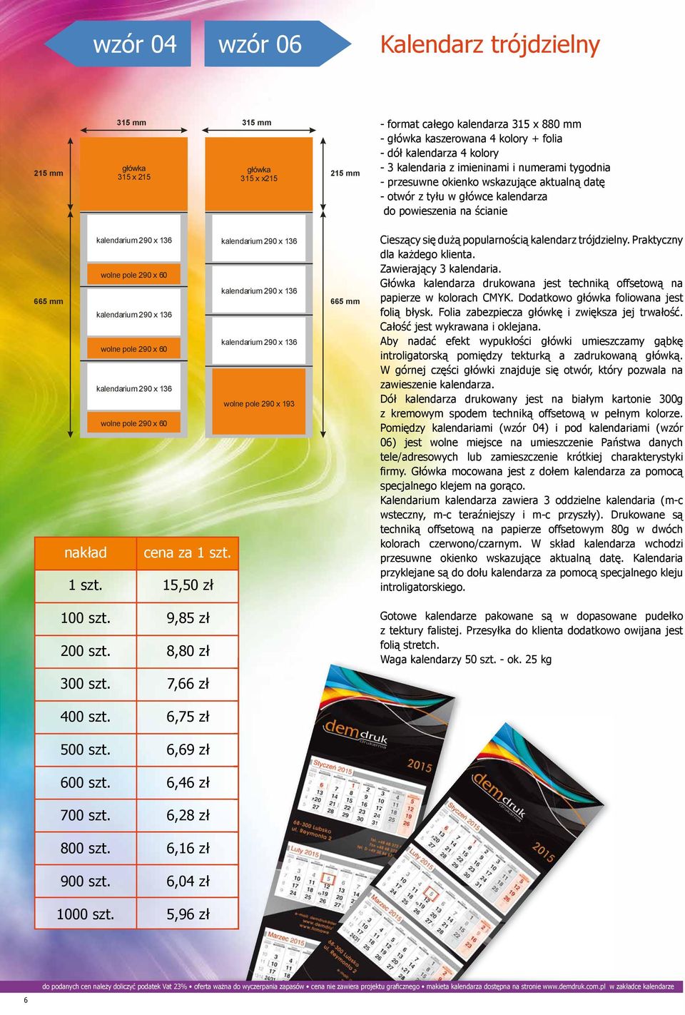 x 193 wolne pole 290 x 60 15,50 zł 665 mm Cieszący się dużą popularnością kalendarz trójdzielny. Praktyczny dla każdego klienta. Zawierający 3 kalendaria.