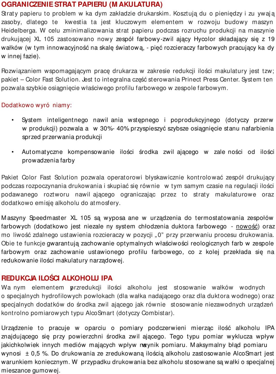 W celu zminimalizowania strat papieru podczas rozruchu produkcji na maszynie drukującej XL 105 zastosowano nowy zespół farbowy-zwilżający Hycolor składający się z 19 wałków (w tym innowacyjność na