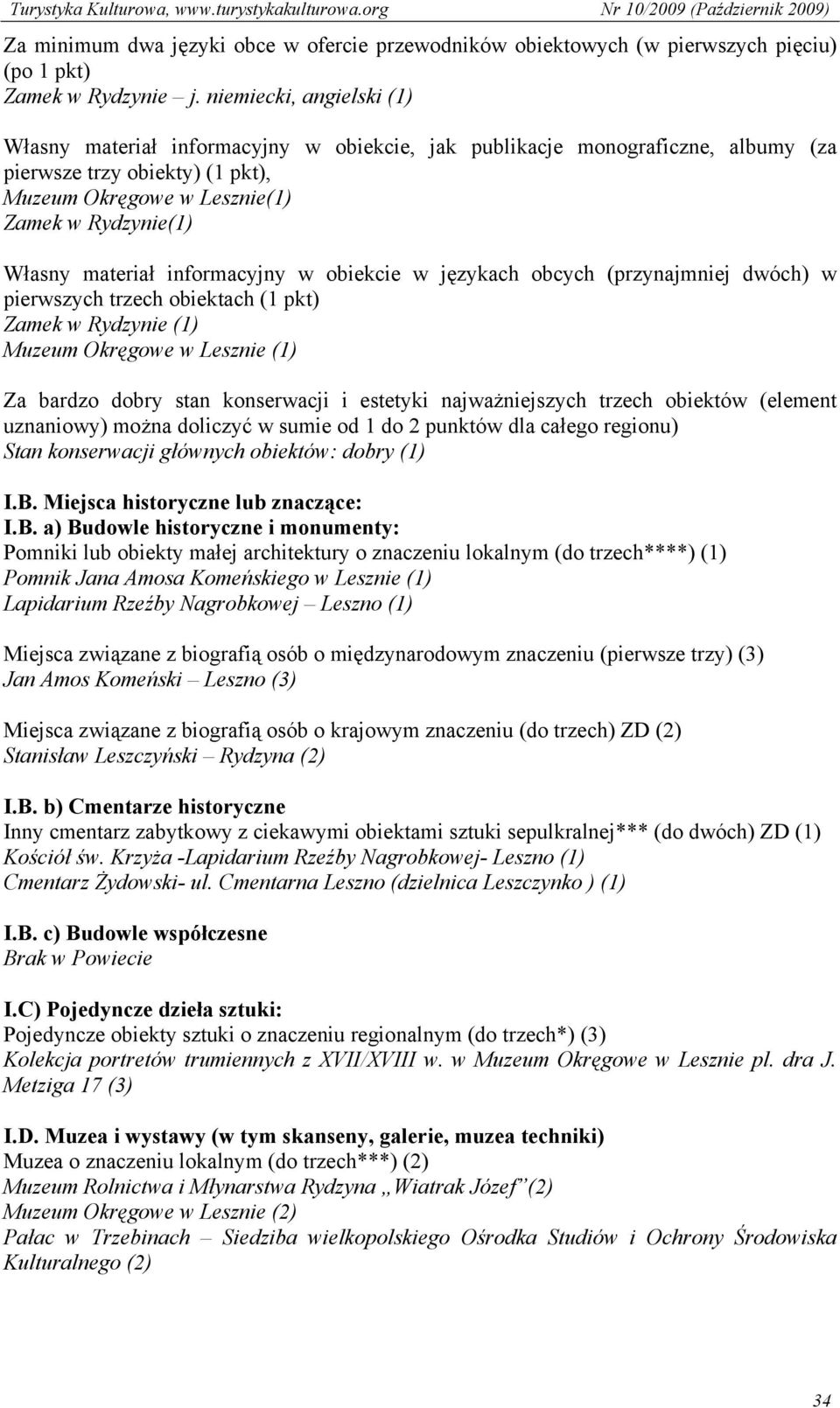 materiał informacyjny w obiekcie w językach obcych (przynajmniej dwóch) w pierwszych trzech obiektach (1 pkt) Zamek w Rydzynie (1) Muzeum Okręgowe w Lesznie (1) Za bardzo dobry stan konserwacji i