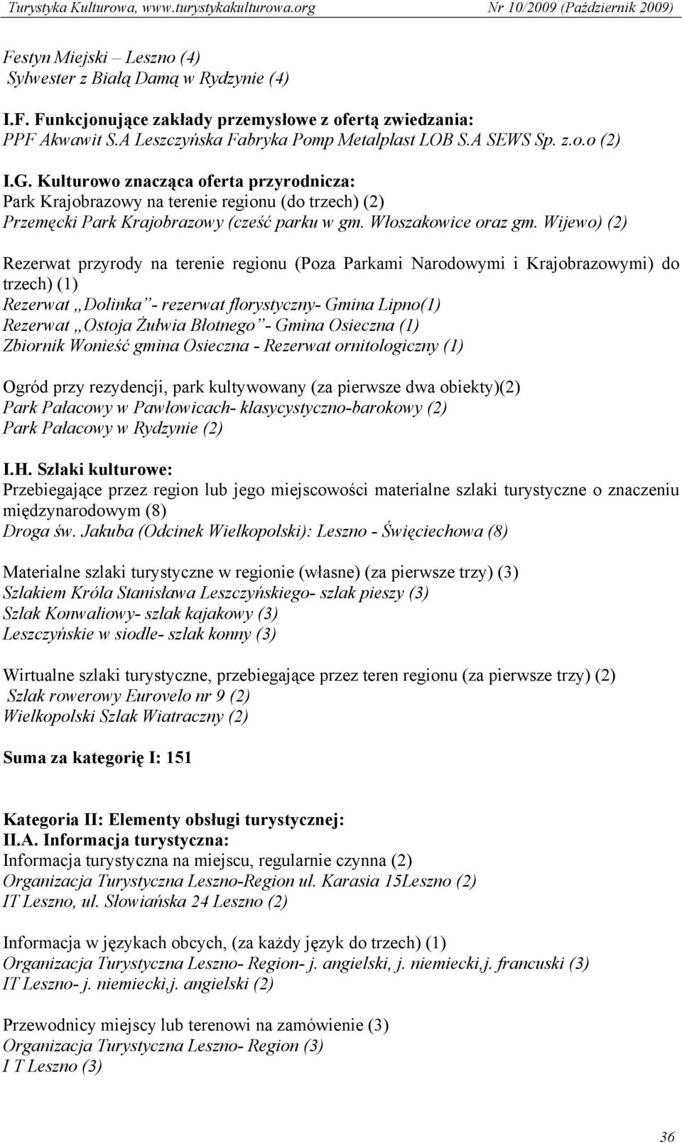 Wijewo) (2) Rezerwat przyrody na terenie regionu (Poza Parkami Narodowymi i Krajobrazowymi) do trzech) (1) Rezerwat Dolinka - rezerwat florystyczny- Gmina Lipno(1) Rezerwat Ostoja Żułwia Błotnego -