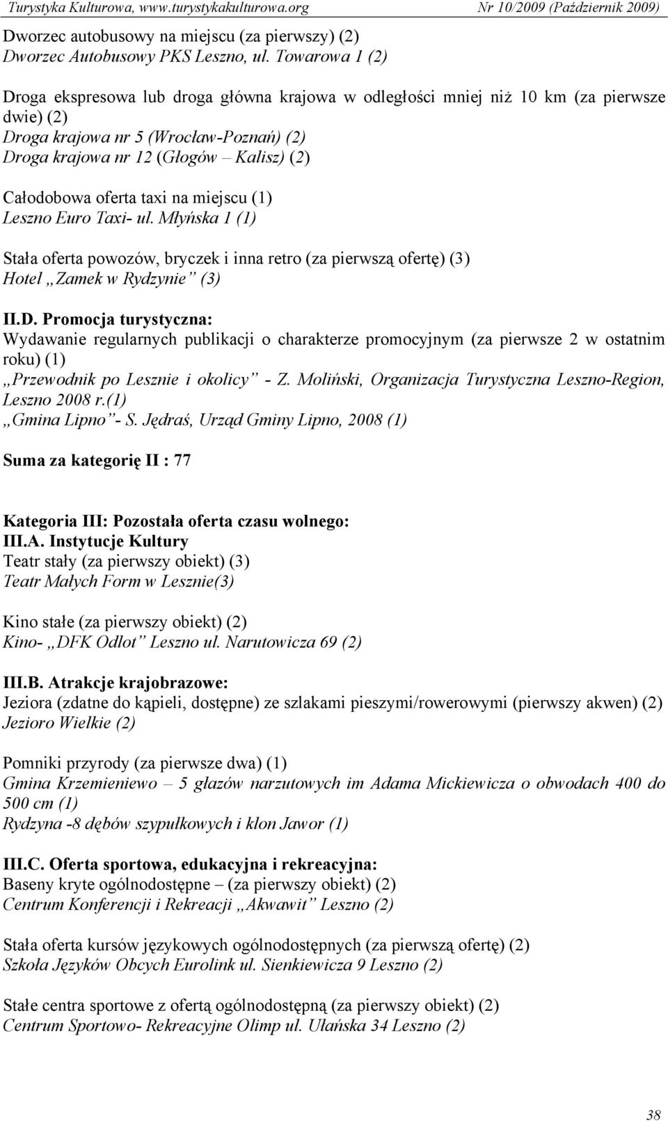 oferta taxi na miejscu (1) Leszno Euro Taxi- ul. Młyńska 1 (1) Stała oferta powozów, bryczek i inna retro (za pierwszą ofertę) (3) Hotel Zamek w Rydzynie (3) II.D.
