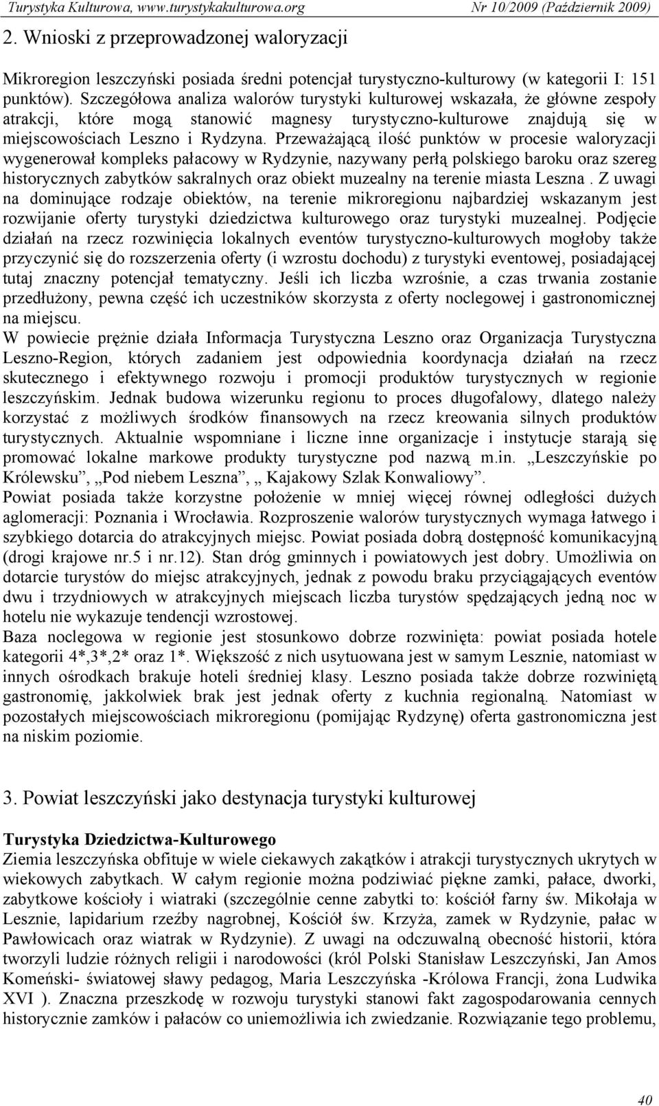 Przeważającą ilość punktów w procesie waloryzacji wygenerował kompleks pałacowy w Rydzynie, nazywany perłą polskiego baroku oraz szereg historycznych zabytków sakralnych oraz obiekt muzealny na