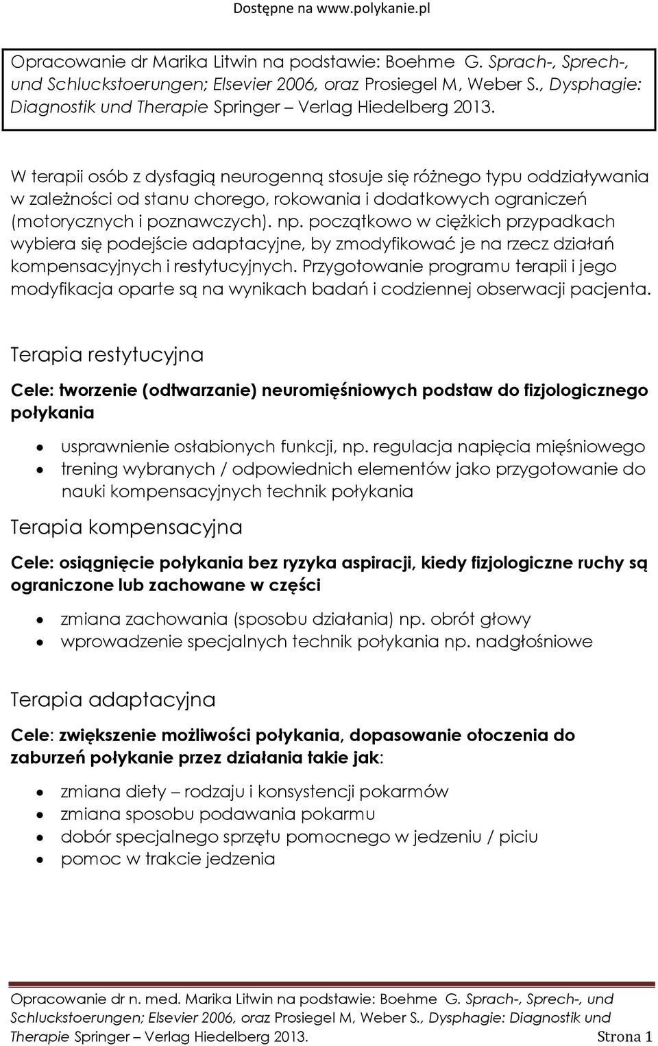 W terapii osób z dysfagią neurogenną stosuje się różnego typu oddziaływania w zależności od stanu chorego, rokowania i dodatkowych ograniczeń (motorycznych i poznawczych). np.