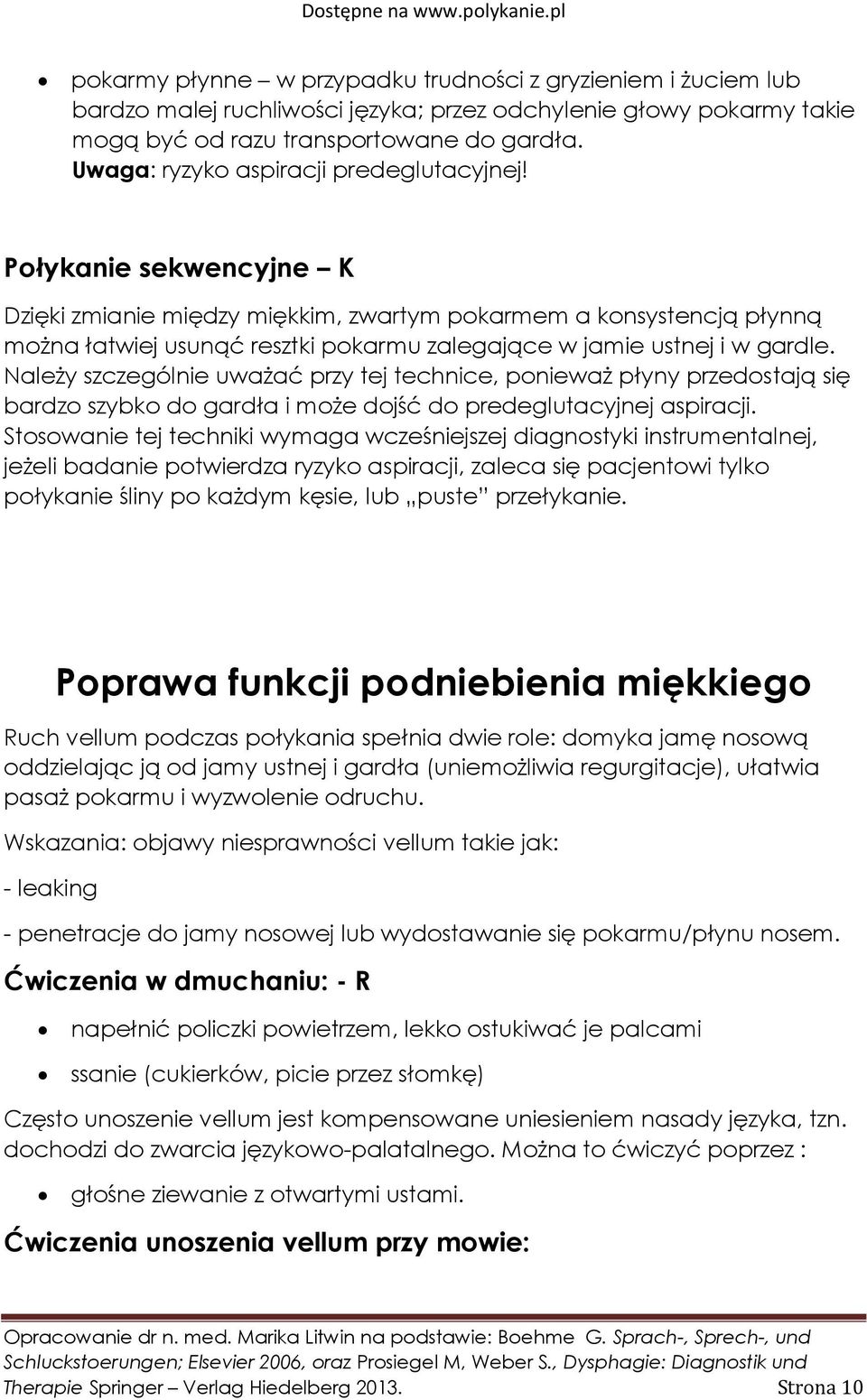 Połykanie sekwencyjne K Dzięki zmianie między miękkim, zwartym pokarmem a konsystencją płynną można łatwiej usunąć resztki pokarmu zalegające w jamie ustnej i w gardle.