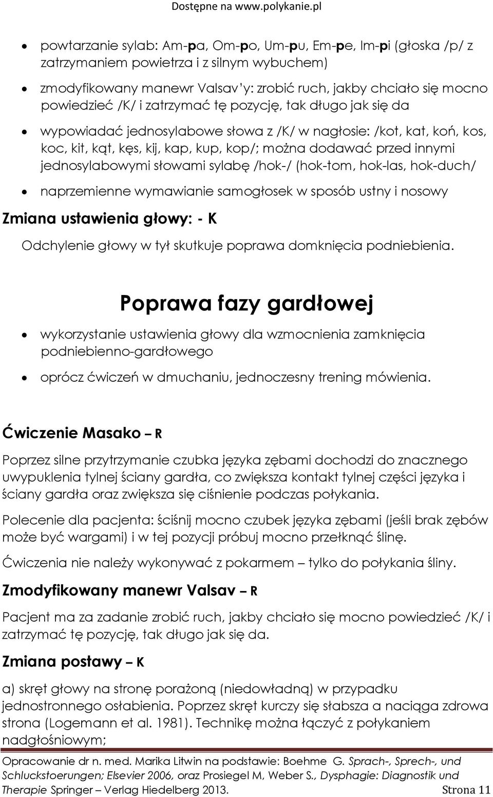 słowami sylabę /hok-/ (hok-tom, hok-las, hok-duch/ naprzemienne wymawianie samogłosek w sposób ustny i nosowy Zmiana ustawienia głowy: - K Odchylenie głowy w tył skutkuje poprawa domknięcia