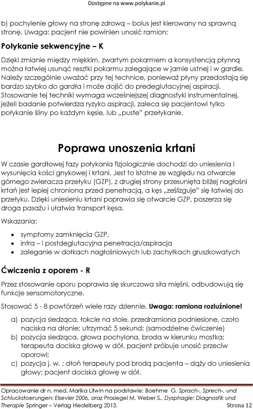 i w gardle. Należy szczególnie uważać przy tej technice, ponieważ płyny przedostają się bardzo szybko do gardła i może dojść do predeglutacyjnej aspiracji.