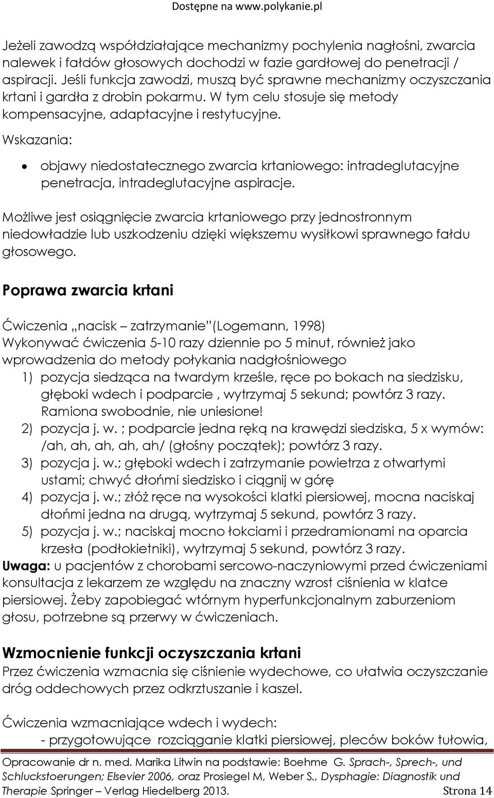 Wskazania: objawy niedostatecznego zwarcia krtaniowego: intradeglutacyjne penetracja, intradeglutacyjne aspiracje.
