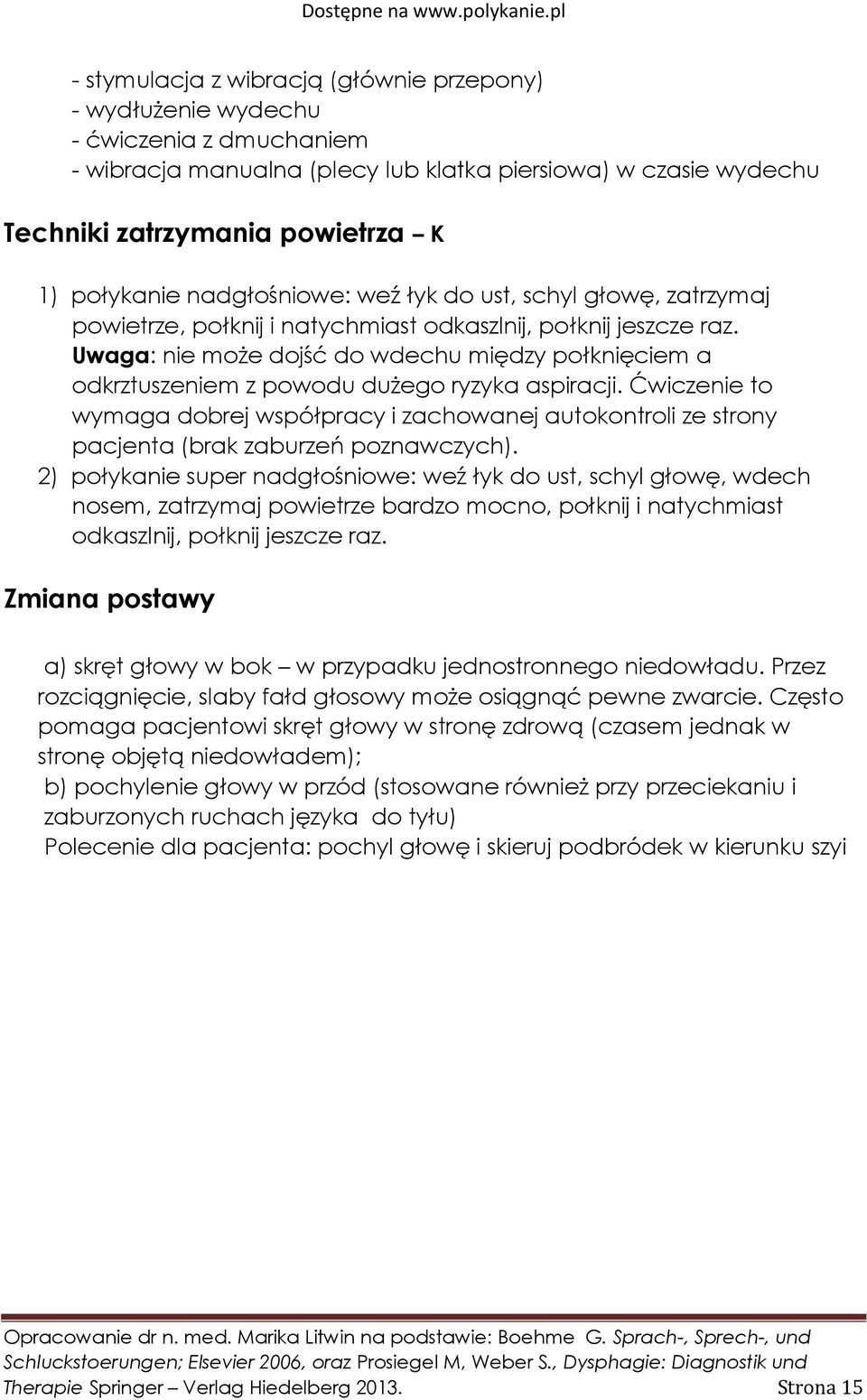 Uwaga: nie może dojść do wdechu między połknięciem a odkrztuszeniem z powodu dużego ryzyka aspiracji.