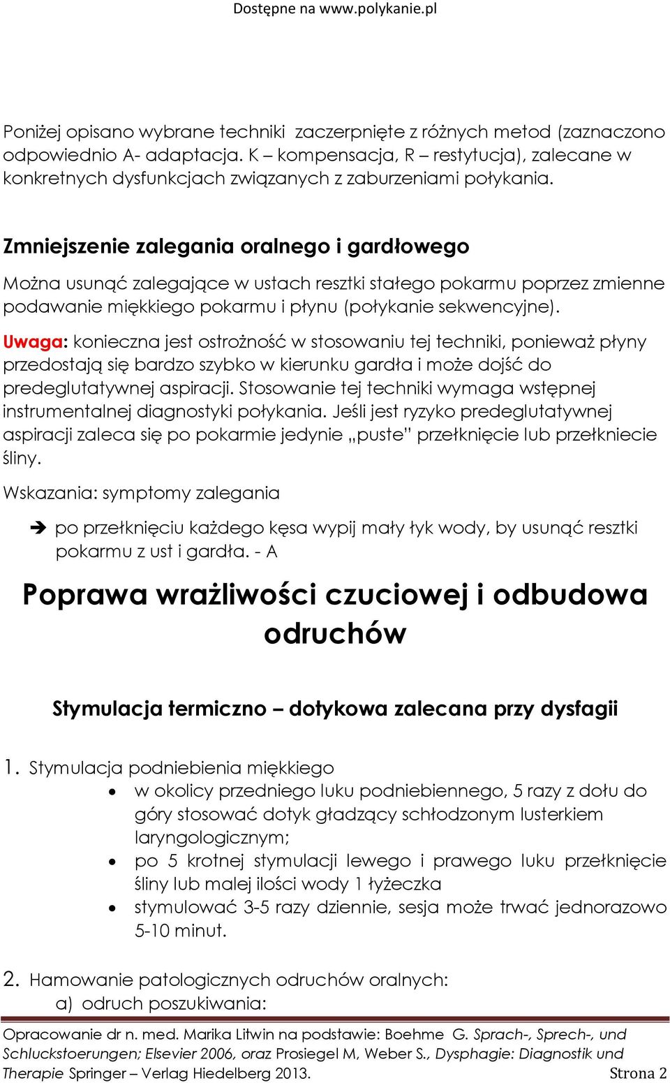 Zmniejszenie zalegania oralnego i gardłowego Można usunąć zalegające w ustach resztki stałego pokarmu poprzez zmienne podawanie miękkiego pokarmu i płynu (połykanie sekwencyjne).