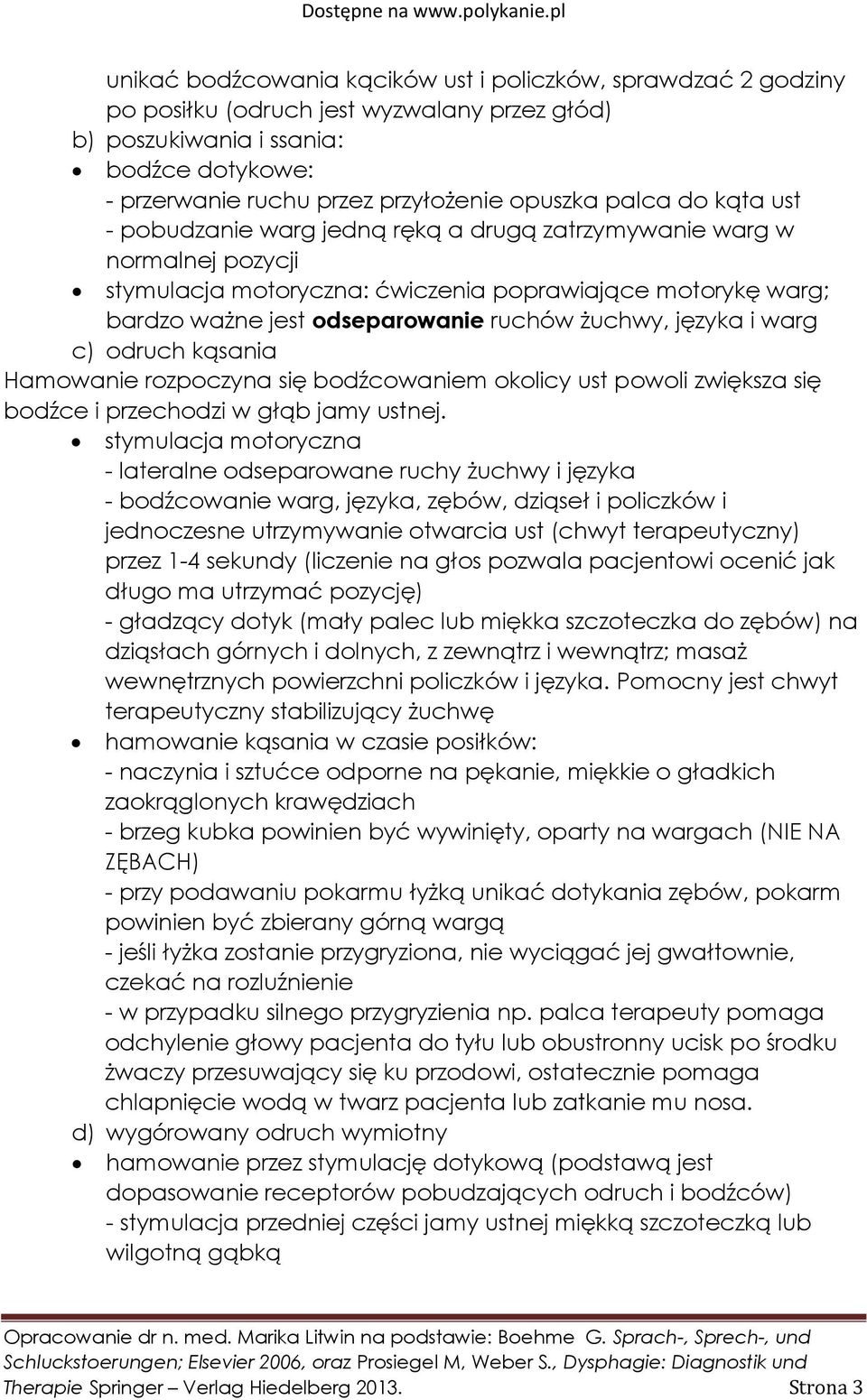 żuchwy, języka i warg c) odruch kąsania Hamowanie rozpoczyna się bodźcowaniem okolicy ust powoli zwiększa się bodźce i przechodzi w głąb jamy ustnej.