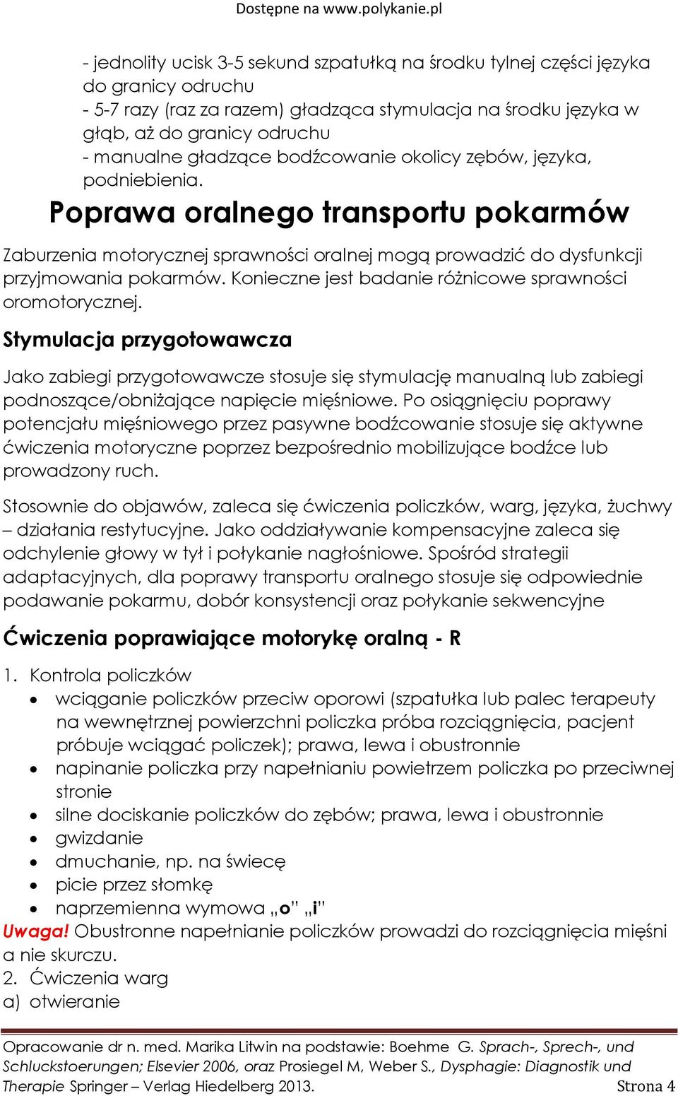 Konieczne jest badanie różnicowe sprawności oromotorycznej. Stymulacja przygotowawcza Jako zabiegi przygotowawcze stosuje się stymulację manualną lub zabiegi podnoszące/obniżające napięcie mięśniowe.