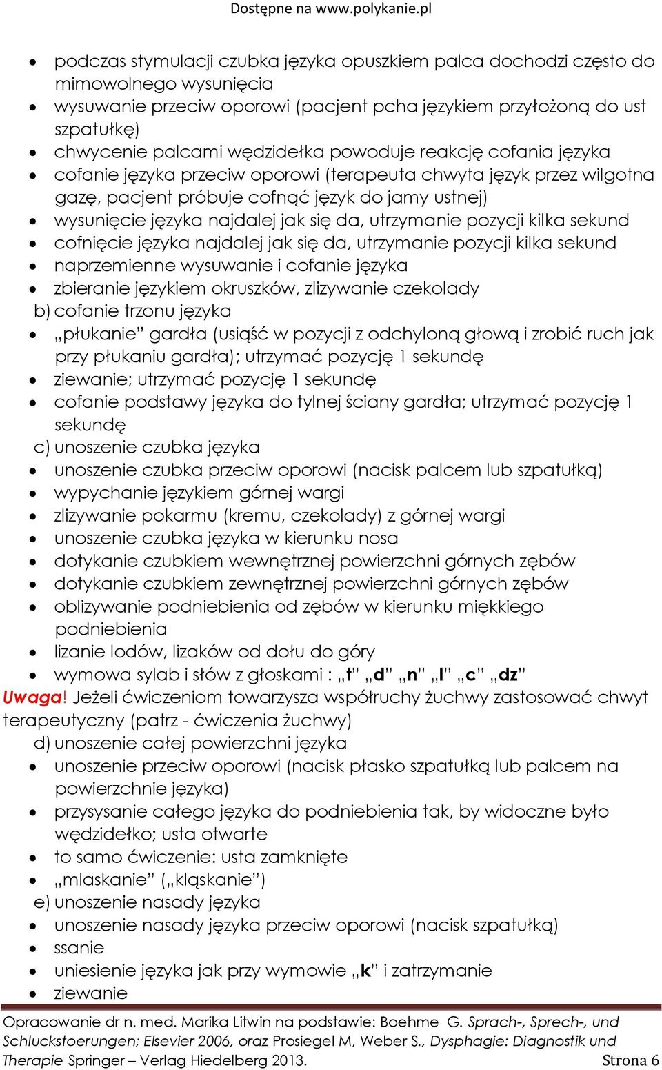 utrzymanie pozycji kilka sekund cofnięcie języka najdalej jak się da, utrzymanie pozycji kilka sekund naprzemienne wysuwanie i cofanie języka zbieranie językiem okruszków, zlizywanie czekolady b)