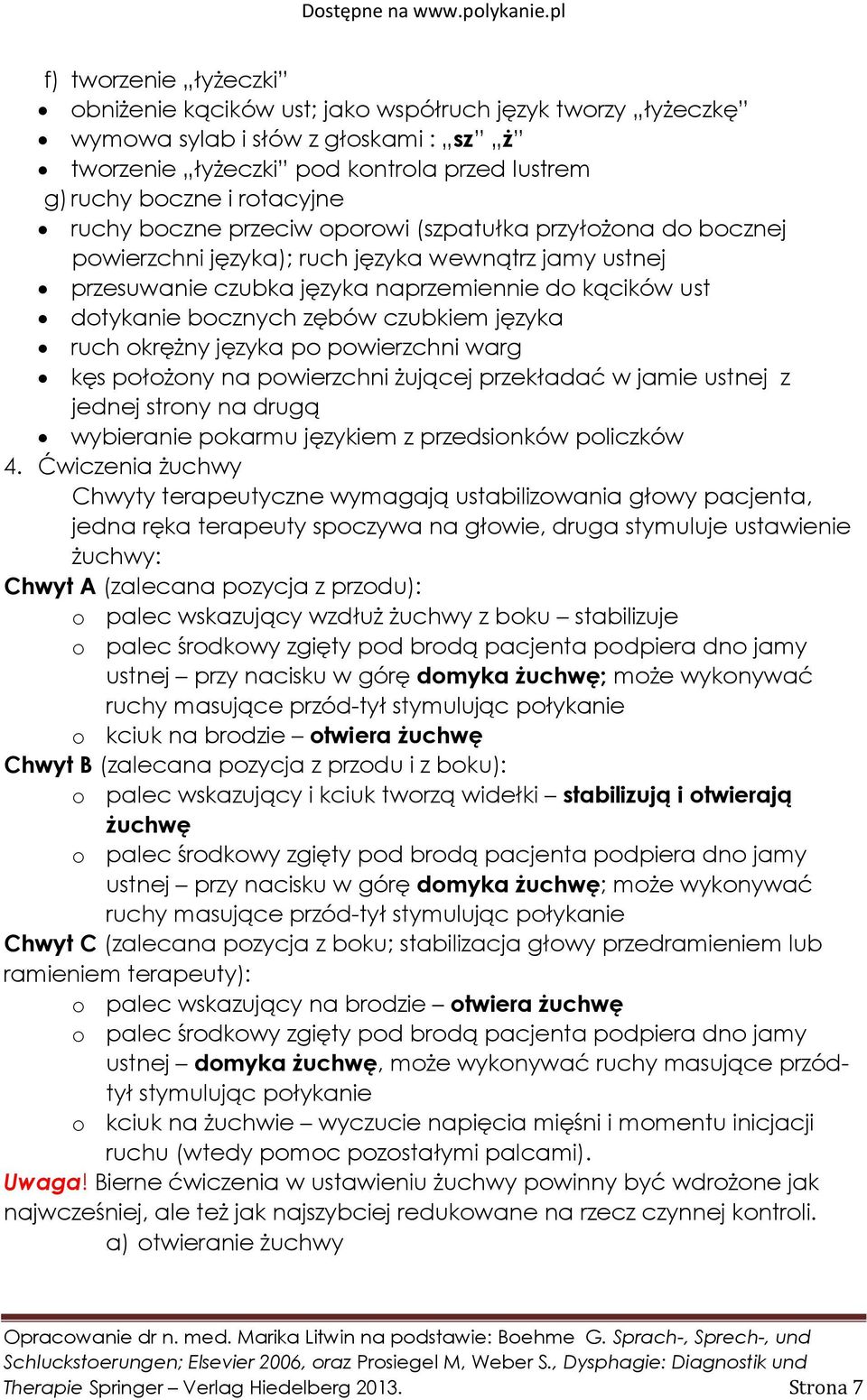 języka ruch okrężny języka po powierzchni warg kęs położony na powierzchni żującej przekładać w jamie ustnej z jednej strony na drugą wybieranie pokarmu językiem z przedsionków policzków 4.