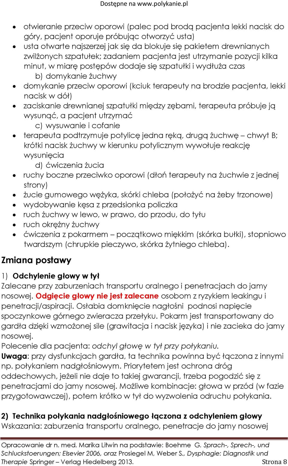 pacjenta, lekki nacisk w dół) zaciskanie drewnianej szpatułki między zębami, terapeuta próbuje ją wysunąć, a pacjent utrzymać c) wysuwanie i cofanie terapeuta podtrzymuje potylicę jedna ręką, drugą