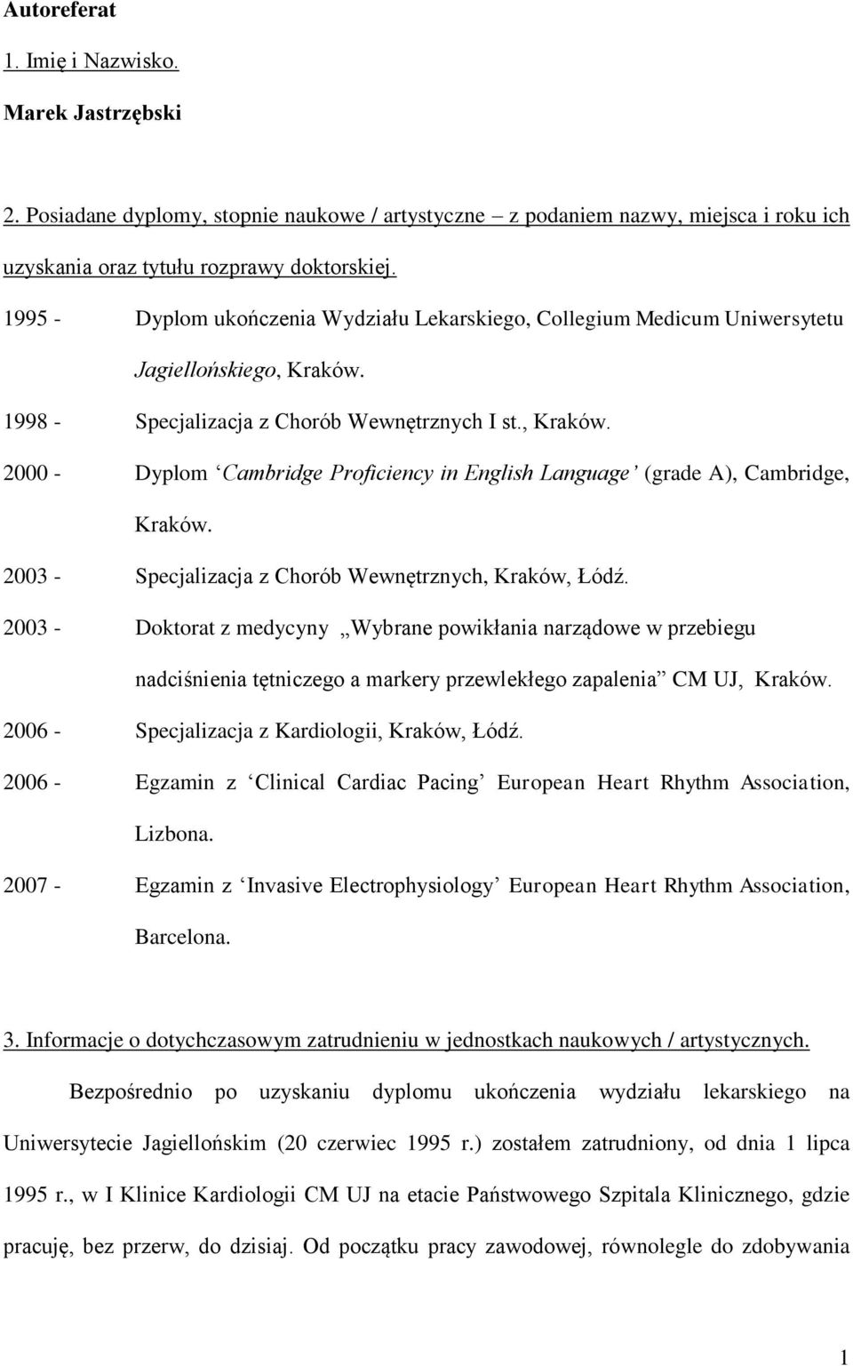 2003 - Specjalizacja z Chorób Wewnętrznych, Kraków, Łódź. 2003 - Doktorat z medycyny Wybrane powikłania narządowe w przebiegu nadciśnienia tętniczego a markery przewlekłego zapalenia CM UJ, Kraków.
