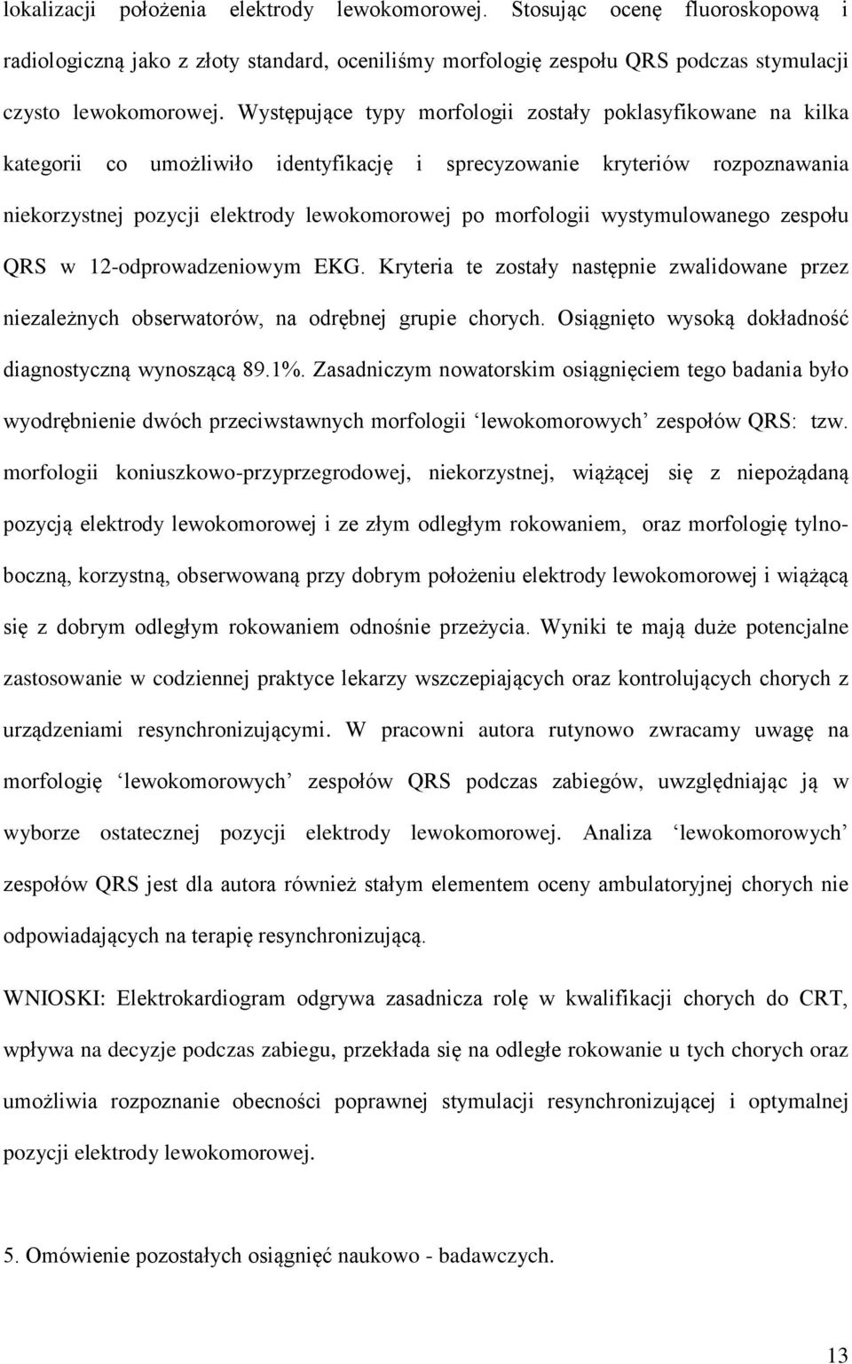 wystymulowanego zespołu QRS w 12-odprowadzeniowym EKG. Kryteria te zostały następnie zwalidowane przez niezależnych obserwatorów, na odrębnej grupie chorych.