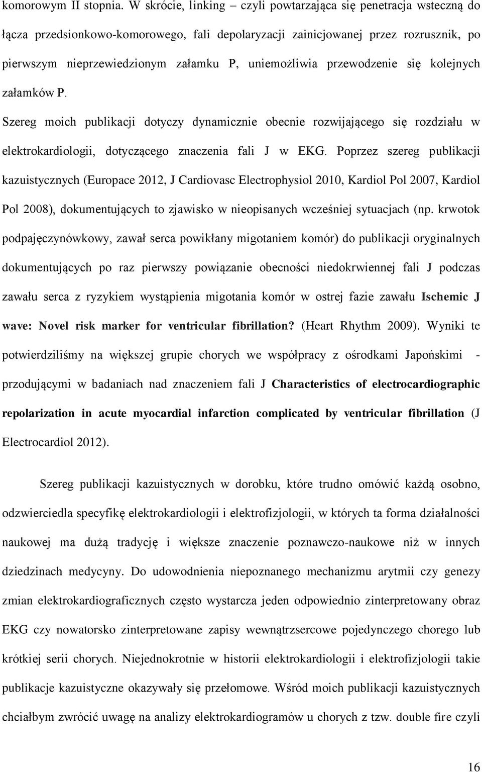 uniemożliwia przewodzenie się kolejnych załamków P. Szereg moich publikacji dotyczy dynamicznie obecnie rozwijającego się rozdziału w elektrokardiologii, dotyczącego znaczenia fali J w EKG.