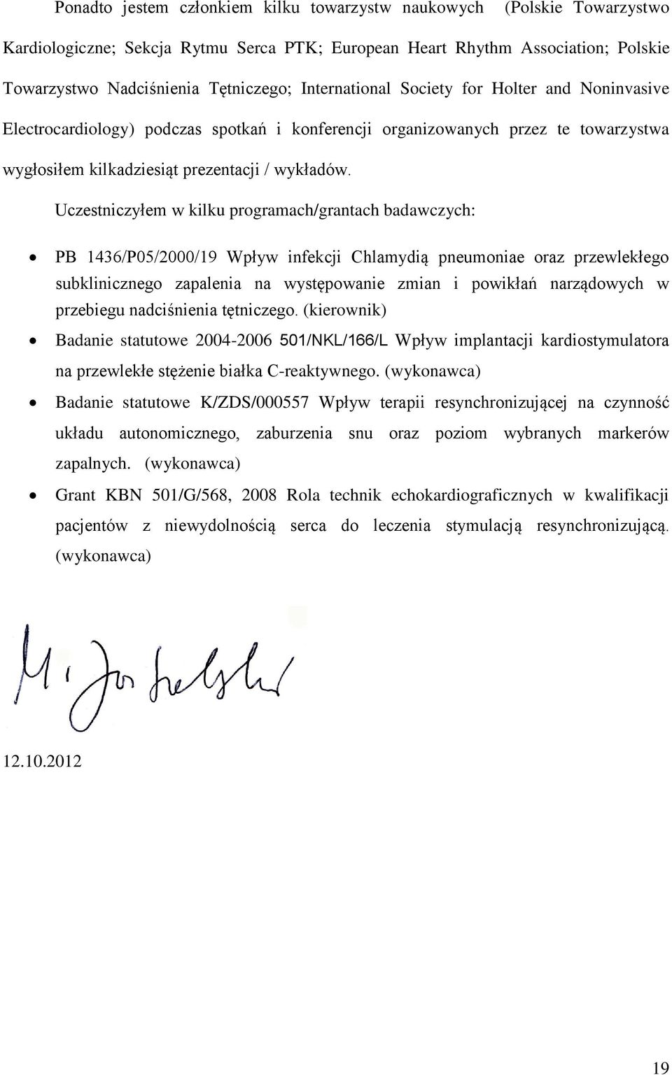 Uczestniczyłem w kilku programach/grantach badawczych: PB 1436/P05/2000/19 Wpływ infekcji Chlamydią pneumoniae oraz przewlekłego subklinicznego zapalenia na występowanie zmian i powikłań narządowych