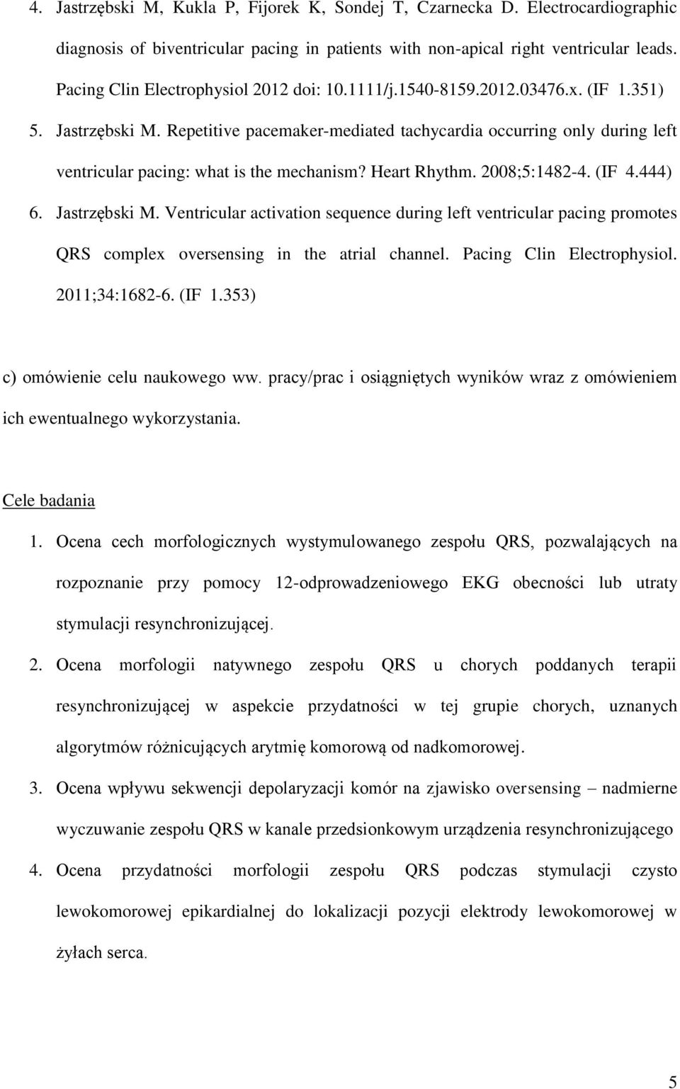Repetitive pacemaker-mediated tachycardia occurring only during left ventricular pacing: what is the mechanism? Heart Rhythm. 2008;5:1482-4. (IF 4.444) 6. Jastrzębski M.