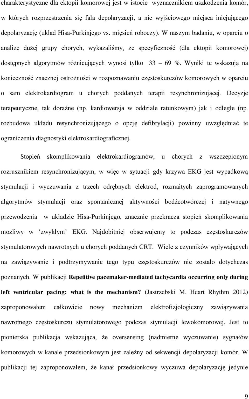 W naszym badaniu, w oparciu o analizę dużej grupy chorych, wykazaliśmy, że specyficzność (dla ektopii komorowej) dostępnych algorytmów różnicujących wynosi tylko 33 69 %.