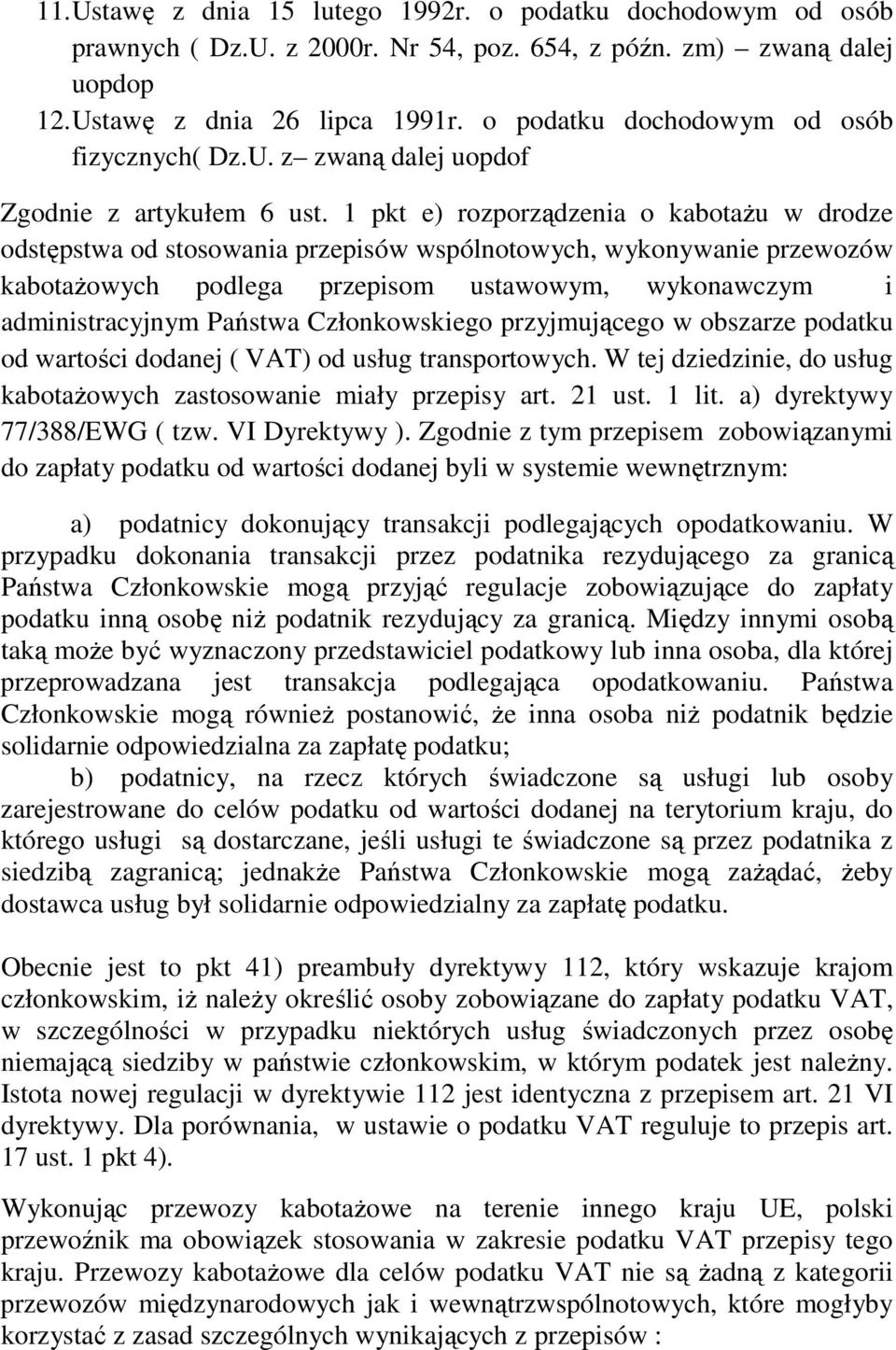 1 pkt e) rozporządzenia o kabotażu w drodze odstępstwa od stosowania przepisów wspólnotowych, wykonywanie przewozów kabotażowych podlega przepisom ustawowym, wykonawczym i administracyjnym Państwa