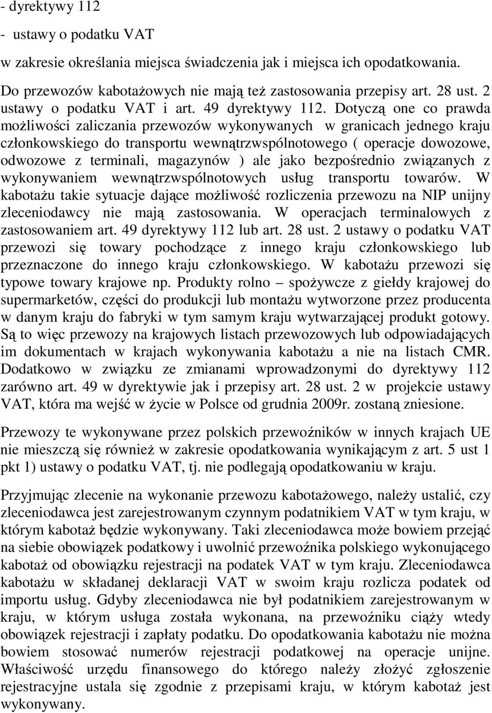 Dotyczą one co prawda możliwości zaliczania przewozów wykonywanych w granicach jednego kraju członkowskiego do transportu wewnątrzwspólnotowego ( operacje dowozowe, odwozowe z terminali, magazynów )