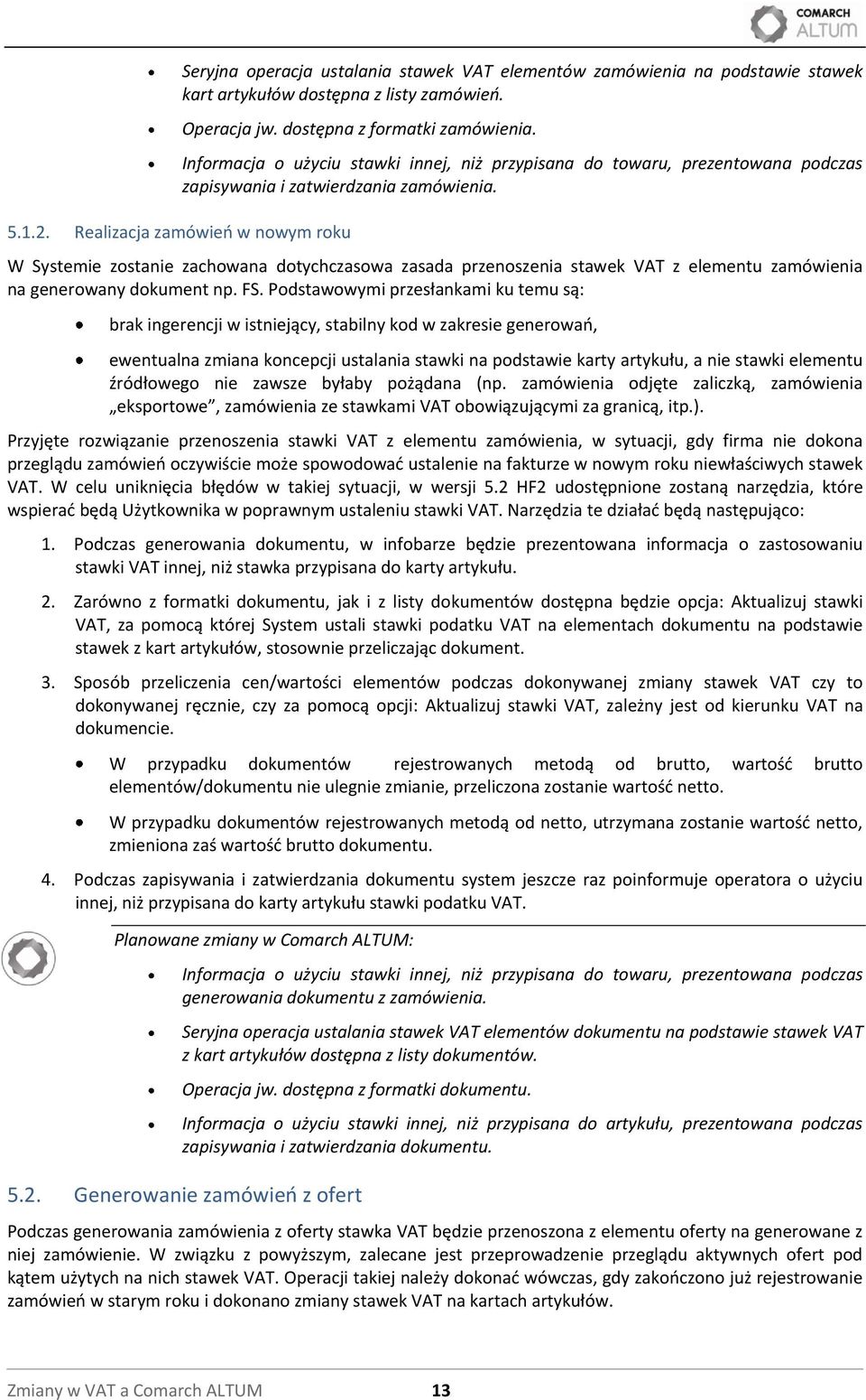 Realizacja zamówieo w nowym roku W Systemie zostanie zachowana dotychczasowa zasada przenoszenia stawek VAT z elementu zamówienia na generowany dokument np. FS.