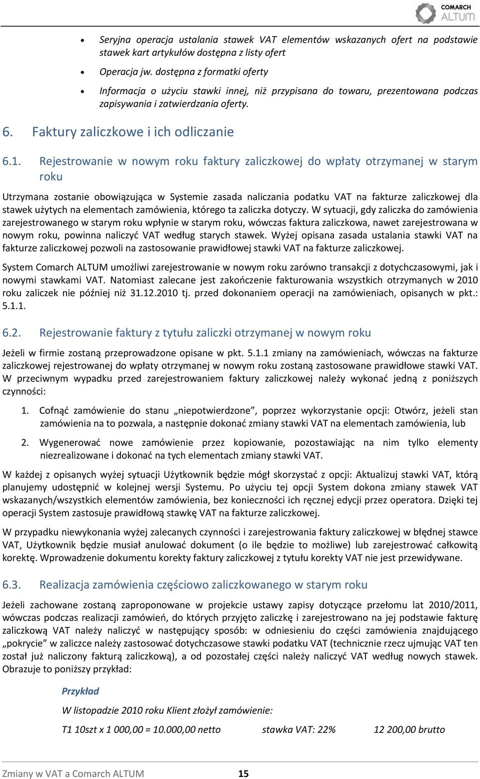 Rejestrowanie w nowym roku faktury zaliczkowej do wpłaty otrzymanej w starym roku Utrzymana zostanie obowiązująca w Systemie zasada naliczania podatku VAT na fakturze zaliczkowej dla stawek użytych