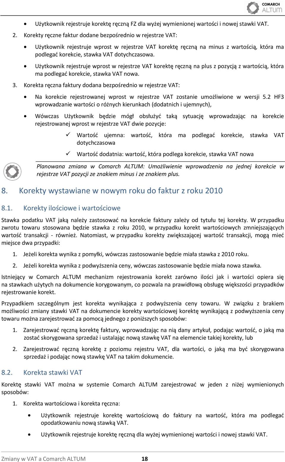 Użytkownik rejestruje wprost w rejestrze VAT korektę ręczną na plus z pozycją z wartością, która ma podlegad korekcie, stawka VAT nowa. 3.