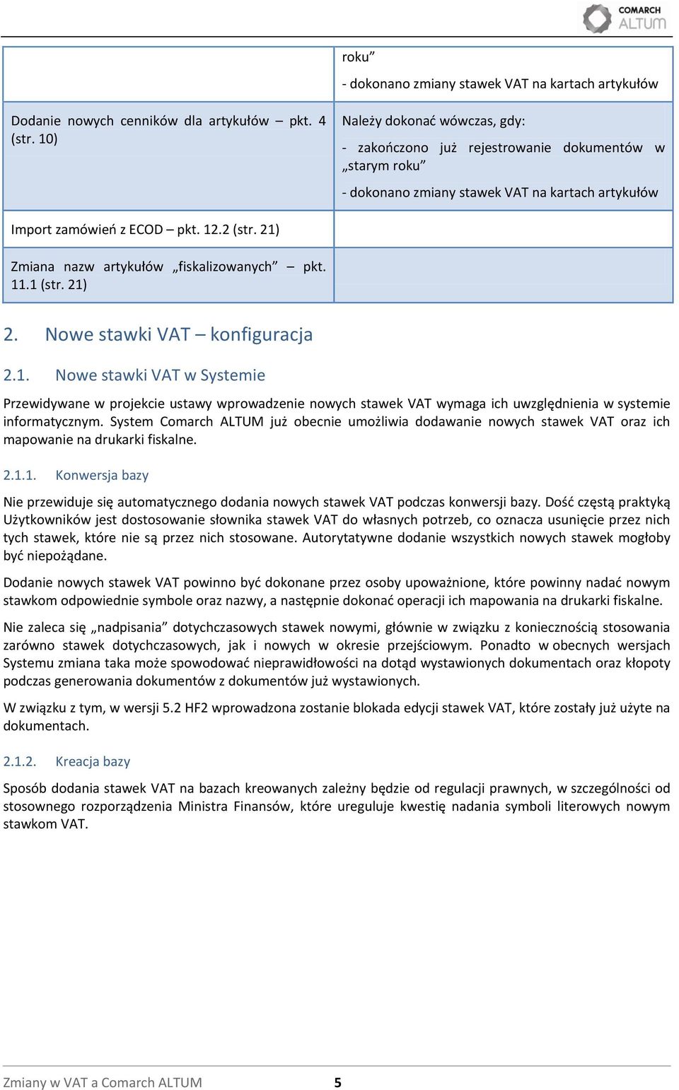 21) Zmiana nazw artykułów fiskalizowanych pkt. 11.1 (str. 21) 2. Nowe stawki VAT konfiguracja 2.1. Nowe stawki VAT w Systemie Przewidywane w projekcie ustawy wprowadzenie nowych stawek VAT wymaga ich uwzględnienia w systemie informatycznym.