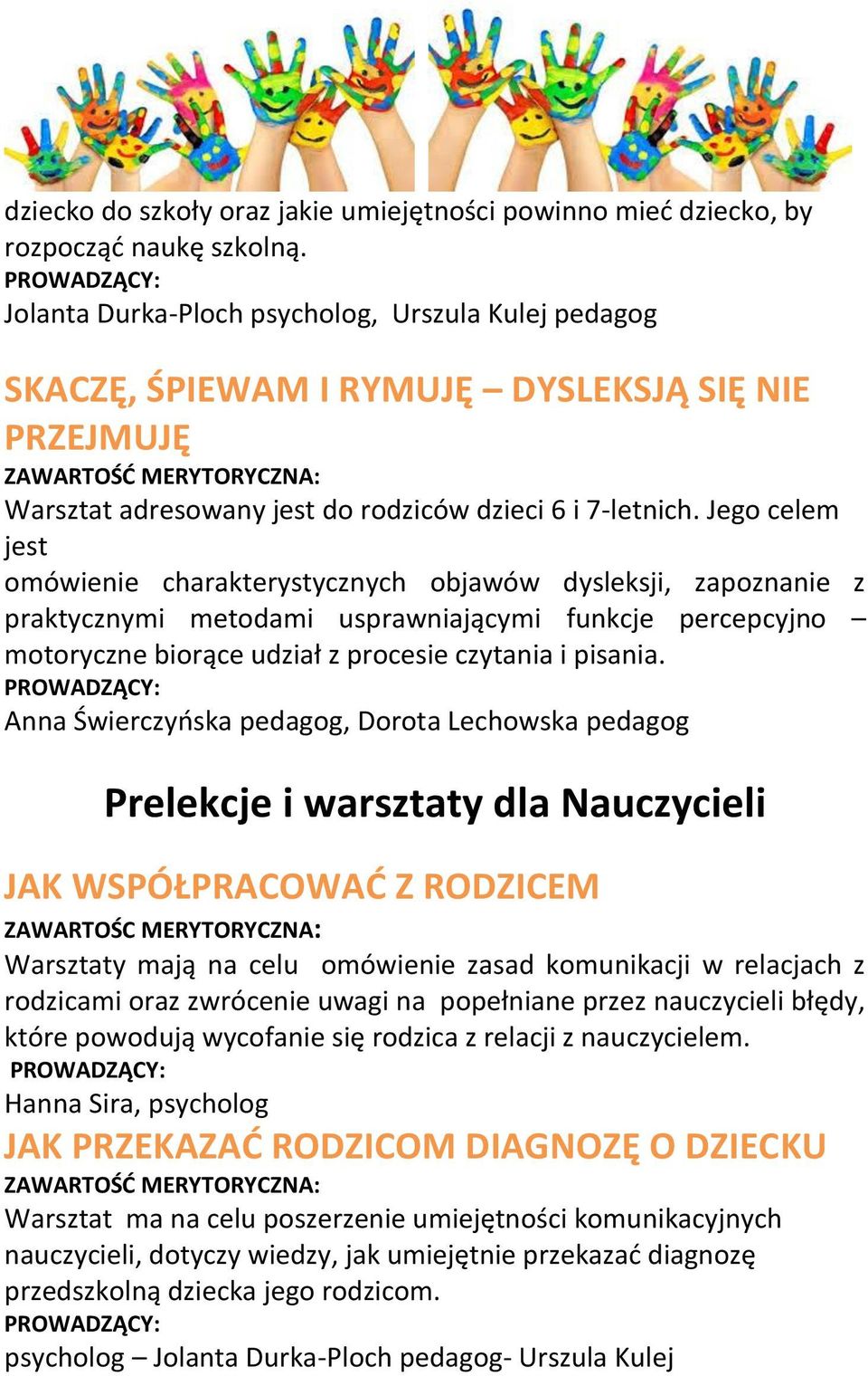 Jego celem jest omówienie charakterystycznych objawów dysleksji, zapoznanie z praktycznymi metodami usprawniającymi funkcje percepcyjno motoryczne biorące udział z procesie czytania i pisania.