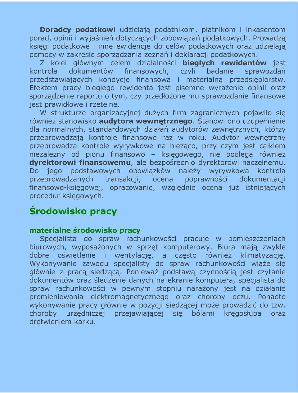 Z kolei głównym celem działalności biegłych rewidentów jest kontrola dokumentów finansowych, czyli badanie sprawozdań przedstawiających kondycję finansową i materialną przedsiębiorstw.