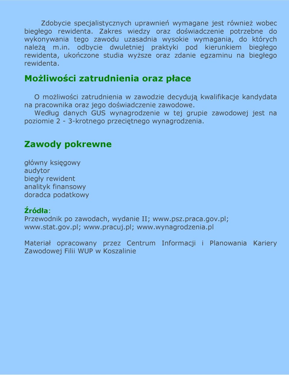 odbycie dwuletniej praktyki pod kierunkiem biegłego rewidenta, ukończone studia wyŝsze oraz zdanie egzaminu na biegłego rewidenta.