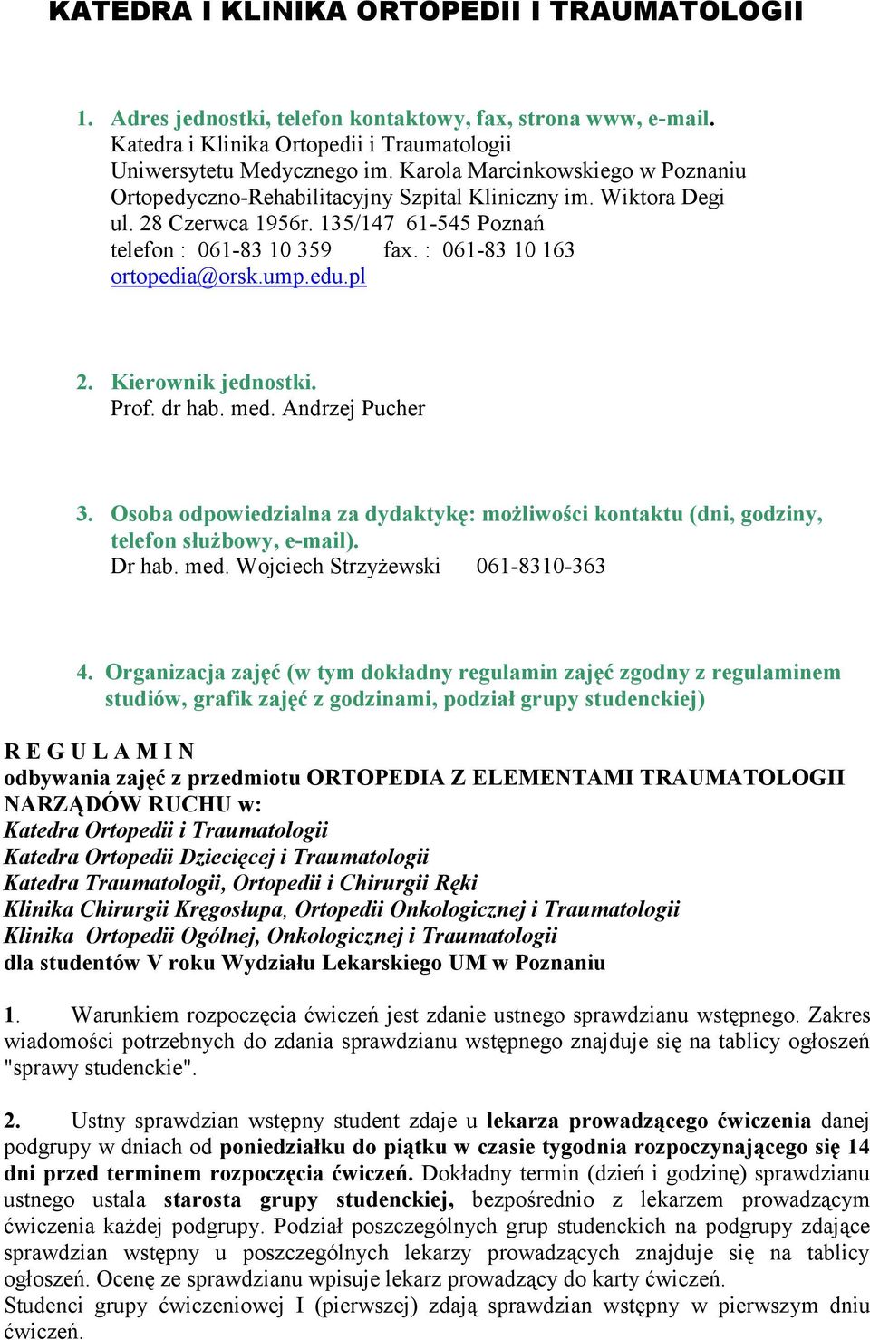 : 061-83 10 163 ortopedia@orsk.ump.edu.pl 2. Kierownik jednostki. Prof. dr hab. med. Andrzej Pucher 3. Osoba odpowiedzialna za dydaktykę: możliwości kontaktu (dni, godziny, telefon służbowy, e-mail).