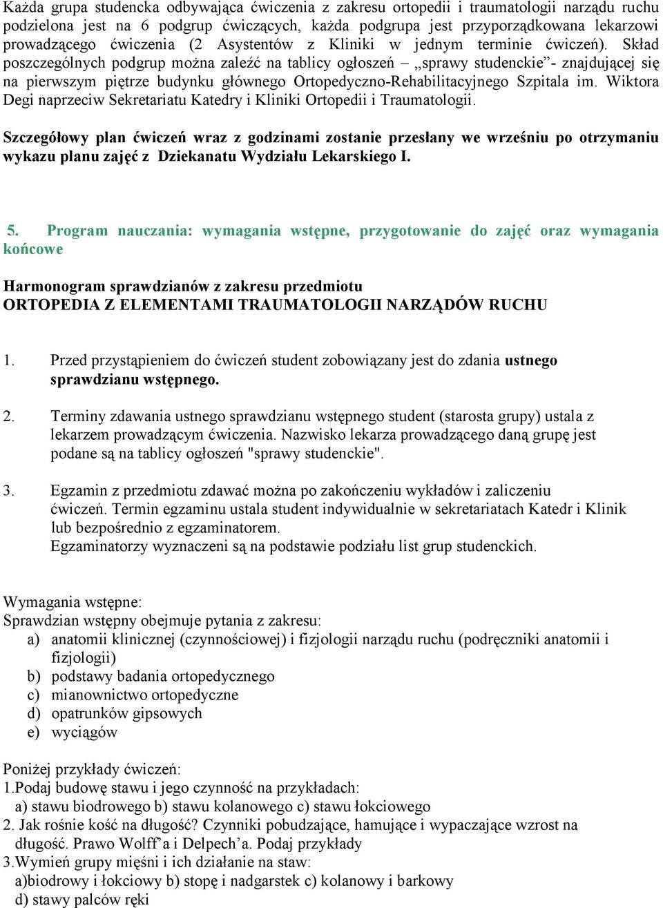 Skład poszczególnych podgrup można zaleźć na tablicy ogłoszeń sprawy studenckie - znajdującej się na pierwszym piętrze budynku głównego Ortopedyczno-Rehabilitacyjnego Szpitala im.