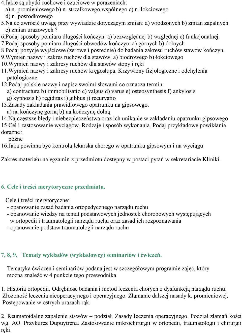 Podaj sposoby pomiaru długości obwodów kończyn: a) górnych b) dolnych 8 Podaj pozycje wyjściowe (zerowe i pośrednie) do badania zakresu ruchów stawów kończyn. 9.