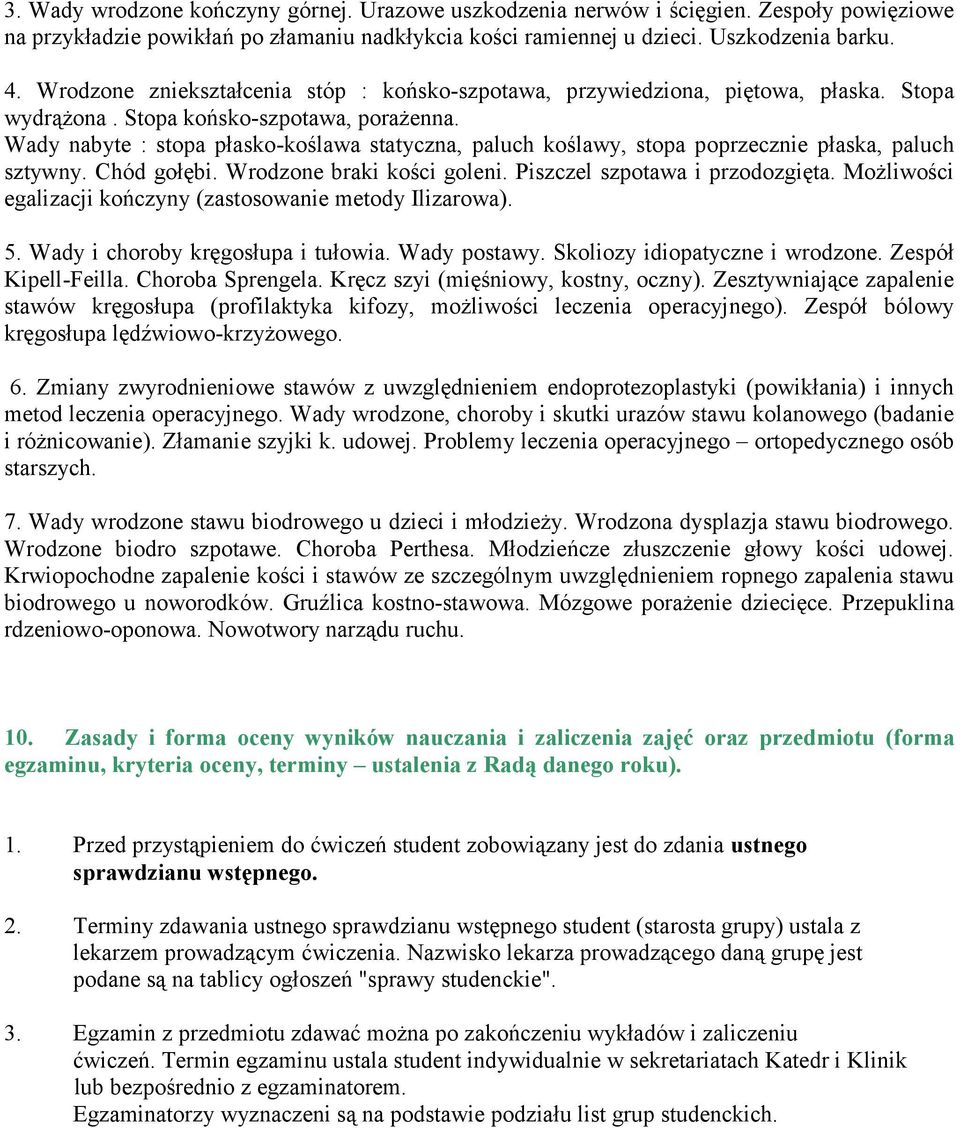 Wady nabyte : stopa płasko-koślawa statyczna, paluch koślawy, stopa poprzecznie płaska, paluch sztywny. Chód gołębi. Wrodzone braki kości goleni. Piszczel szpotawa i przodozgięta.