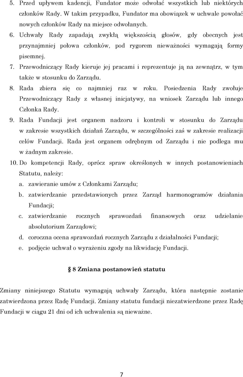 Przewodniczący Rady kieruje jej pracami i reprezentuje ją na zewnątrz, w tym także w stosunku do Zarządu. 8. Rada zbiera się co najmniej raz w roku.