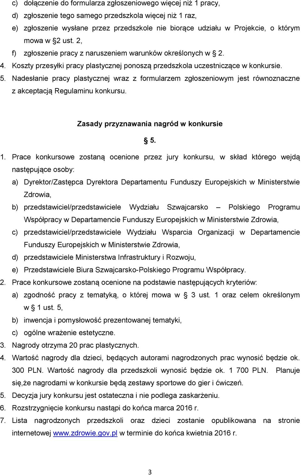 Nadesłanie pracy plastycznej wraz z formularzem zgłoszeniowym jest równoznaczne z akceptacją Regulaminu konkursu. Zasady przyznawania nagród w konkursie 5. 1.