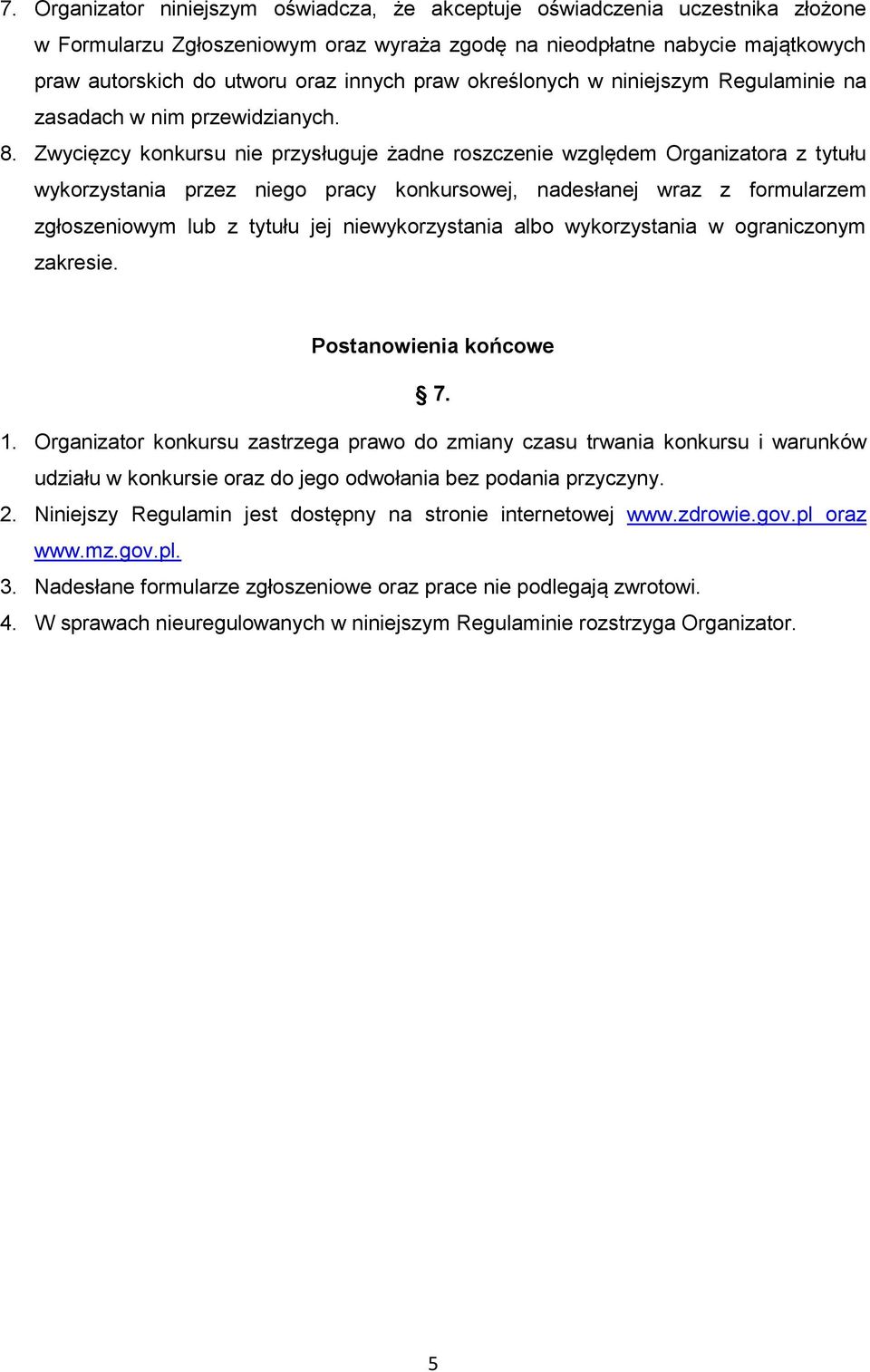 Zwycięzcy konkursu nie przysługuje żadne roszczenie względem Organizatora z tytułu wykorzystania przez niego pracy konkursowej, nadesłanej wraz z formularzem zgłoszeniowym lub z tytułu jej