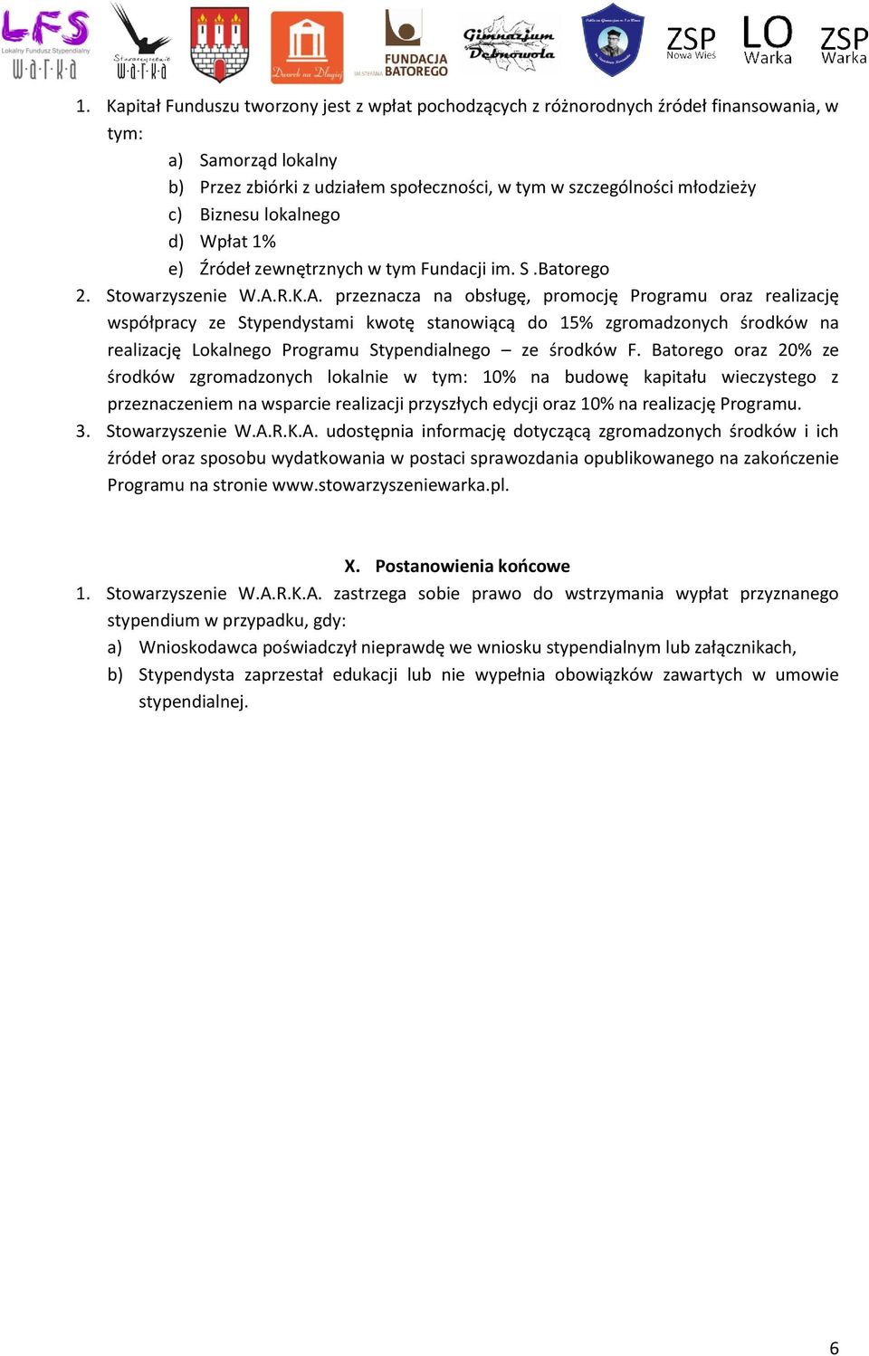 R.K.A. przeznacza na obsługę, promocję Programu oraz realizację współpracy ze Stypendystami kwotę stanowiącą do 15% zgromadzonych środków na realizację Lokalnego Programu Stypendialnego ze środków F.