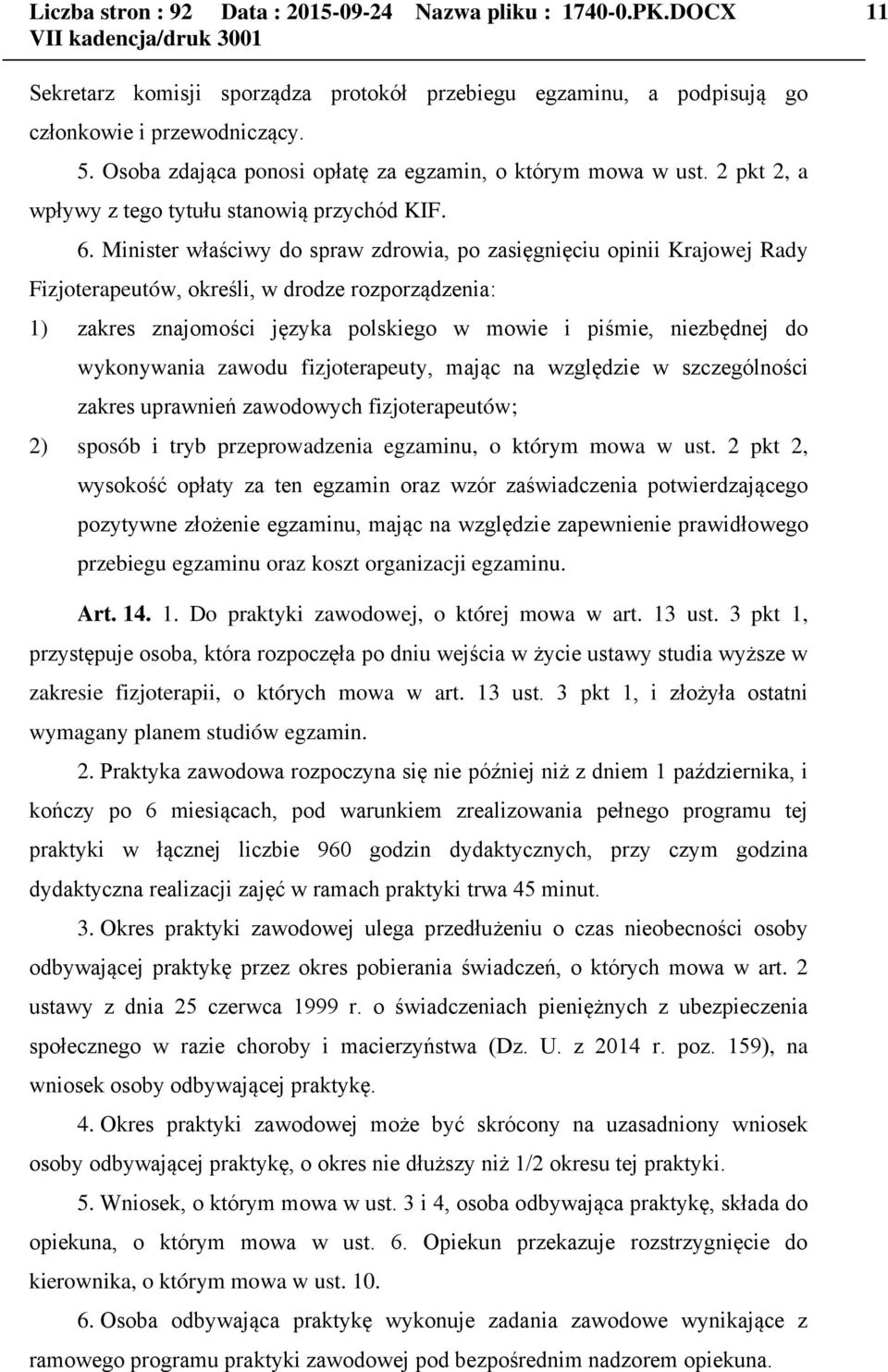 Minister właściwy do spraw zdrowia, po zasięgnięciu opinii Krajowej Rady Fizjoterapeutów, określi, w drodze rozporządzenia: 1) zakres znajomości języka polskiego w mowie i piśmie, niezbędnej do