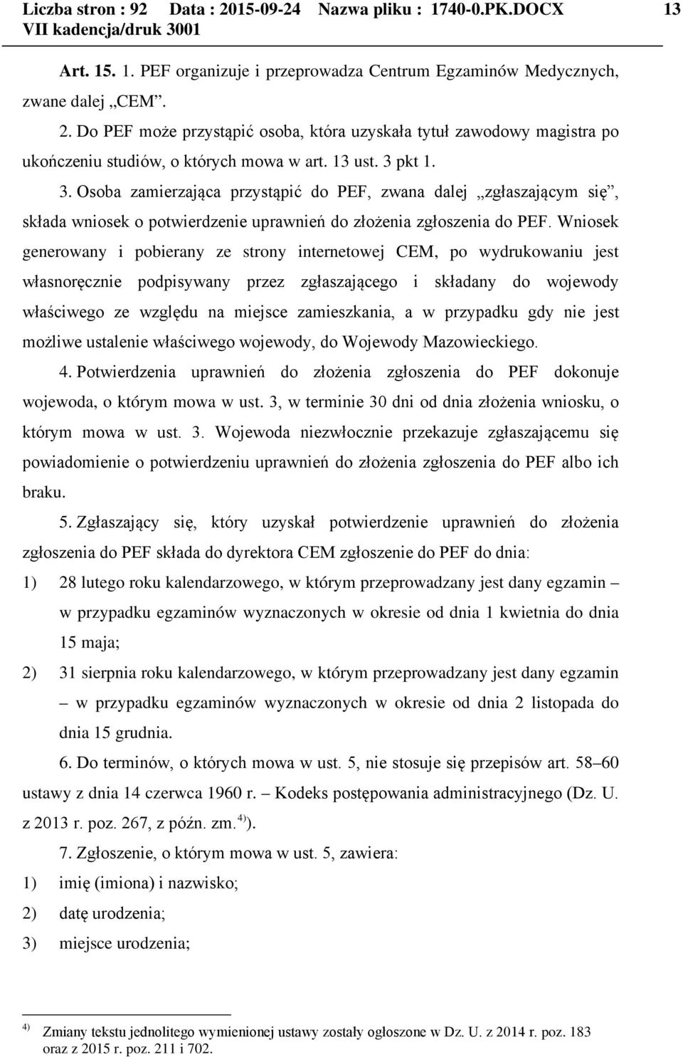 Wniosek generowany i pobierany ze strony internetowej CEM, po wydrukowaniu jest własnoręcznie podpisywany przez zgłaszającego i składany do wojewody właściwego ze względu na miejsce zamieszkania, a w