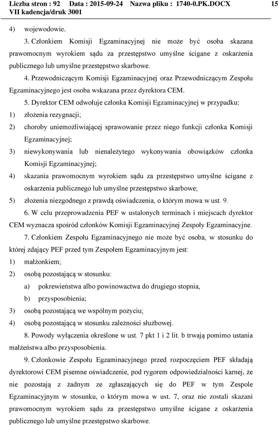 Przewodniczącym Komisji Egzaminacyjnej oraz Przewodniczącym Zespołu Egzaminacyjnego jest osoba wskazana przez dyrektora CEM. 5.