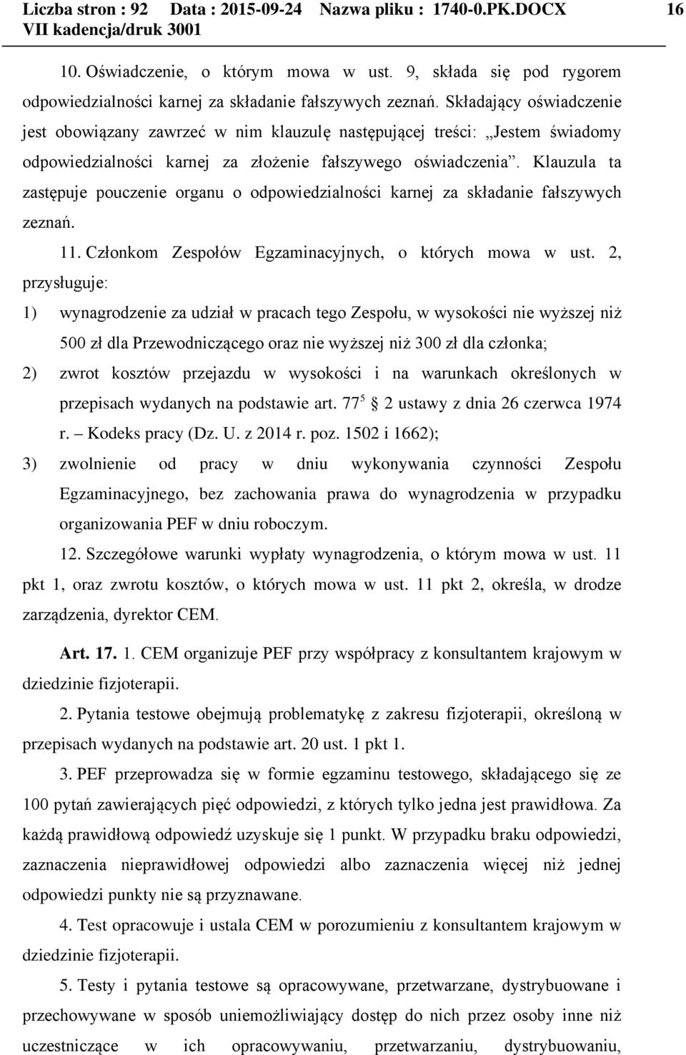 Klauzula ta zastępuje pouczenie organu o odpowiedzialności karnej za składanie fałszywych zeznań. 11. Członkom Zespołów Egzaminacyjnych, o których mowa w ust.