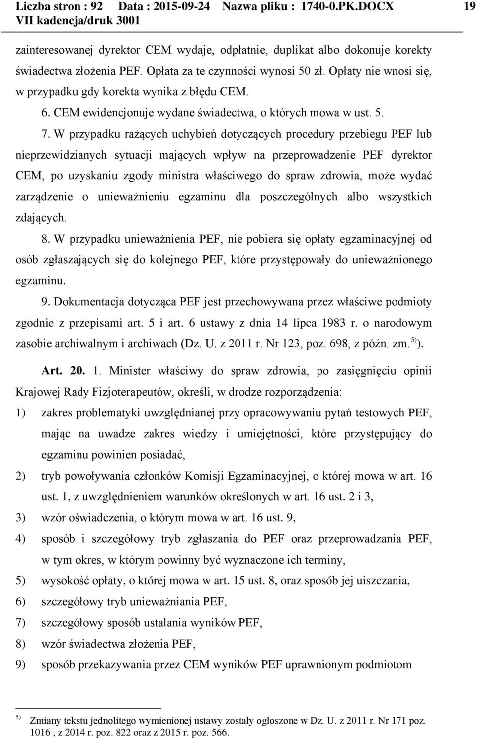 W przypadku rażących uchybień dotyczących procedury przebiegu PEF lub nieprzewidzianych sytuacji mających wpływ na przeprowadzenie PEF dyrektor CEM, po uzyskaniu zgody ministra właściwego do spraw