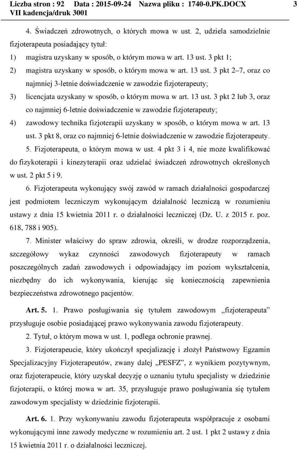3 pkt 1; 2) magistra uzyskany w sposób, o którym mowa w art. 13 ust. 3 pkt 2 7, oraz co najmniej 3-letnie doświadczenie w zawodzie fizjoterapeuty; 3) licencjata uzyskany w sposób, o którym mowa w art.